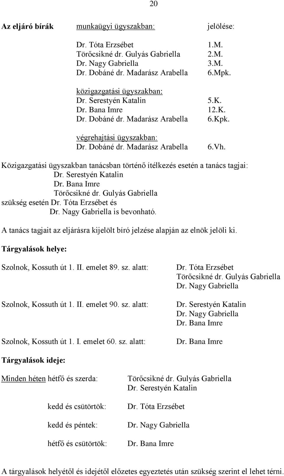 Közigazgatási ügyszakban tanácsban történő ítélkezés esetén a tanács tagjai: Dr. Serestyén Katalin Dr. Bana Imre Törőcsikné dr. Gulyás Gabriella szükség esetén Dr. Tóta Erzsébet és Dr.