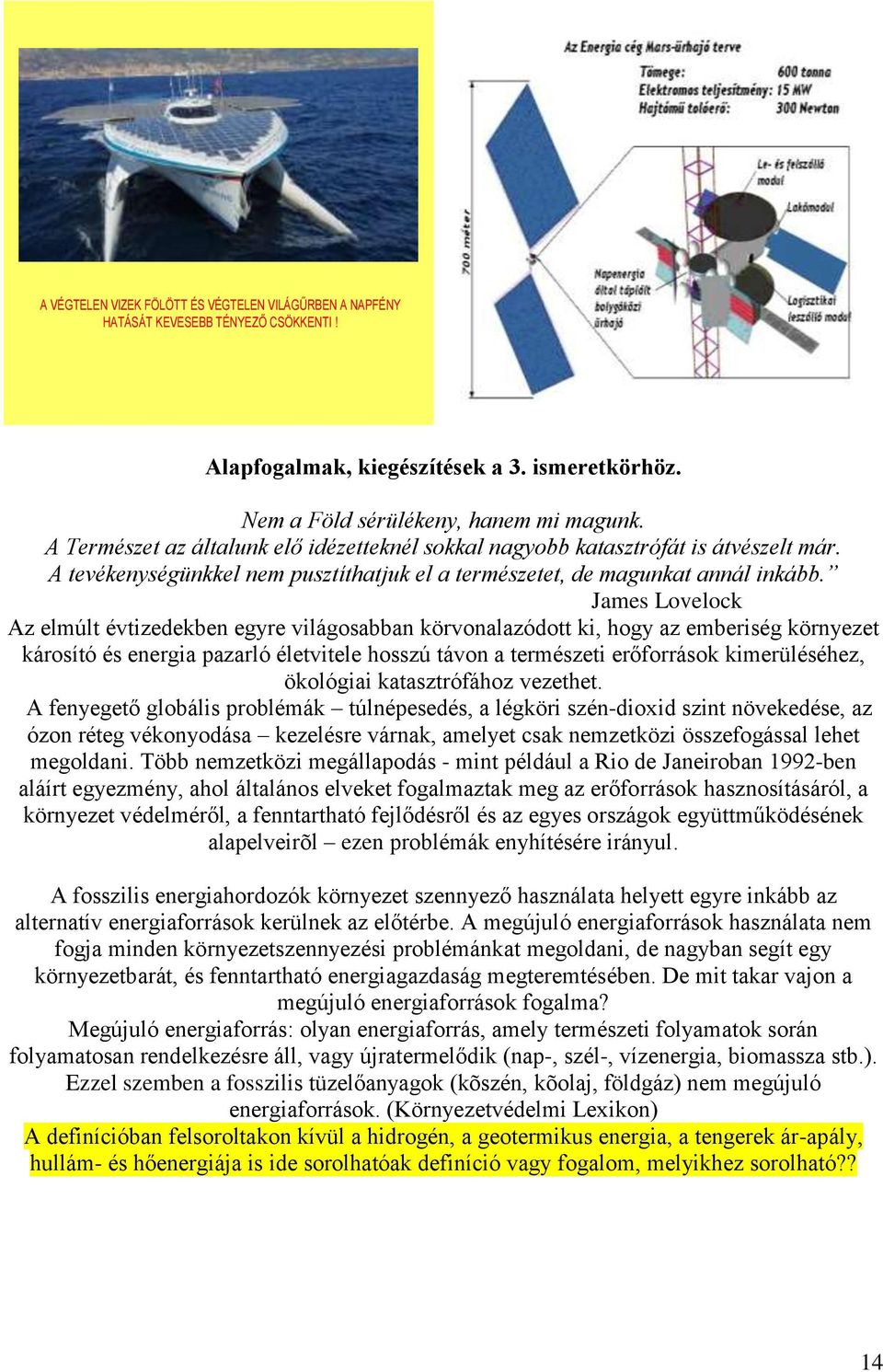 James Lovelock Az elmúlt évtizedekben egyre világosabban körvonalazódott ki, hogy az emberiség környezet károsító és energia pazarló életvitele hosszú távon a természeti erőforrások kimerüléséhez,