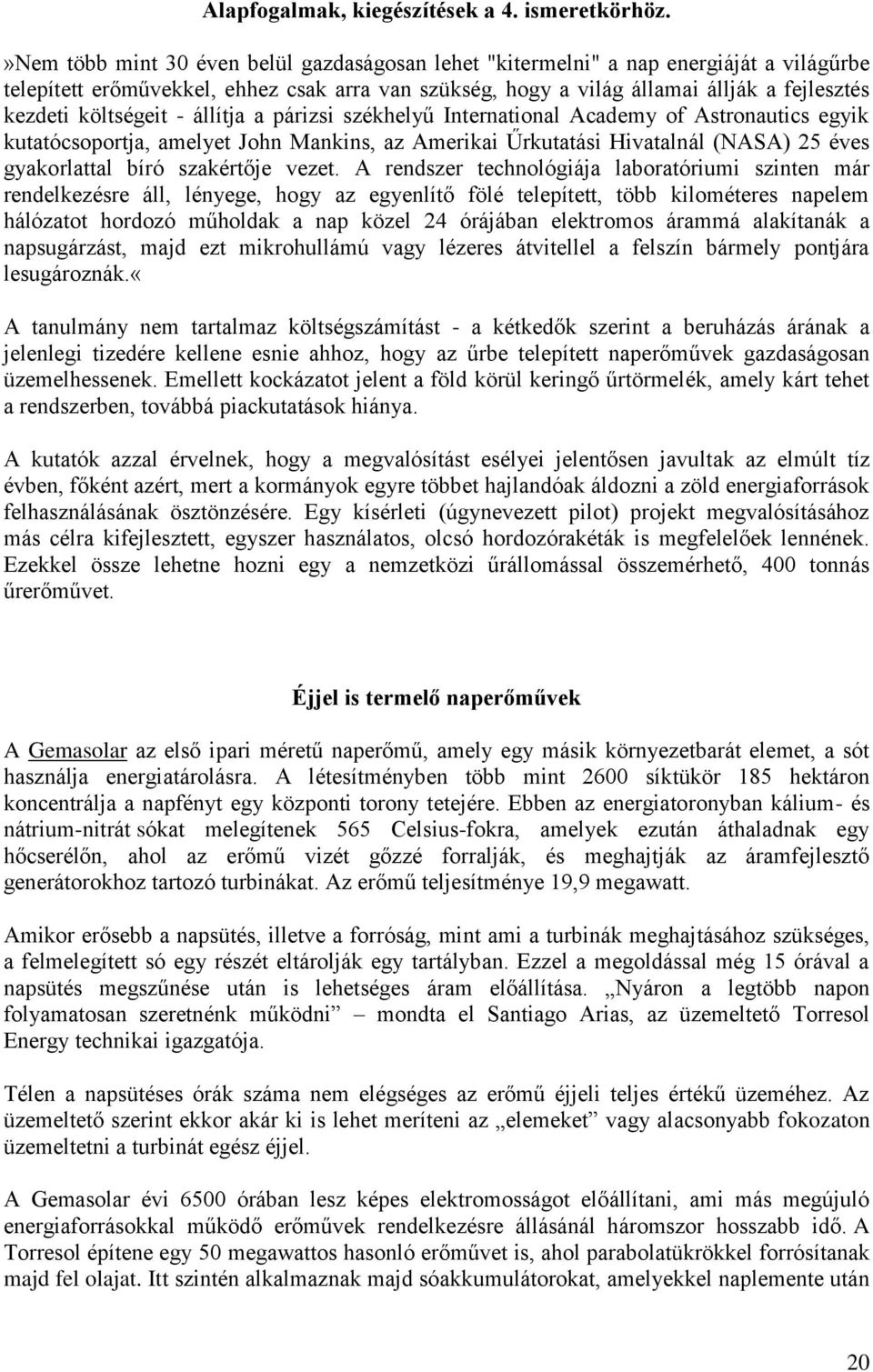 költségeit - állítja a párizsi székhelyű International Academy of Astronautics egyik kutatócsoportja, amelyet John Mankins, az Amerikai Űrkutatási Hivatalnál (NASA) 25 éves gyakorlattal bíró