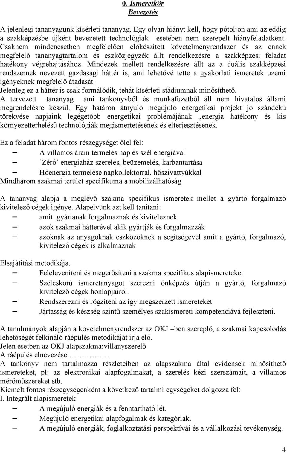 Csaknem mindenesetben megfelelően előkészített követelményrendszer és az ennek megfelelő tananyagtartalom és eszközjegyzék állt rendelkezésre a szakképzési feladat hatékony végrehajtásához.