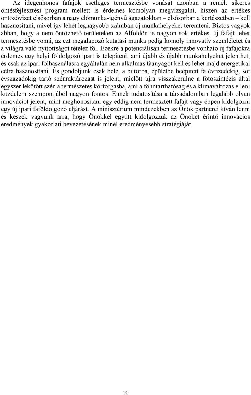 Biztos vagyok abban, hogy a nem öntözhető területeken az Alföldön is nagyon sok értékes, új fafajt lehet termesztésbe vonni, az ezt megalapozó kutatási munka pedig komoly innovatív szemléletet és a