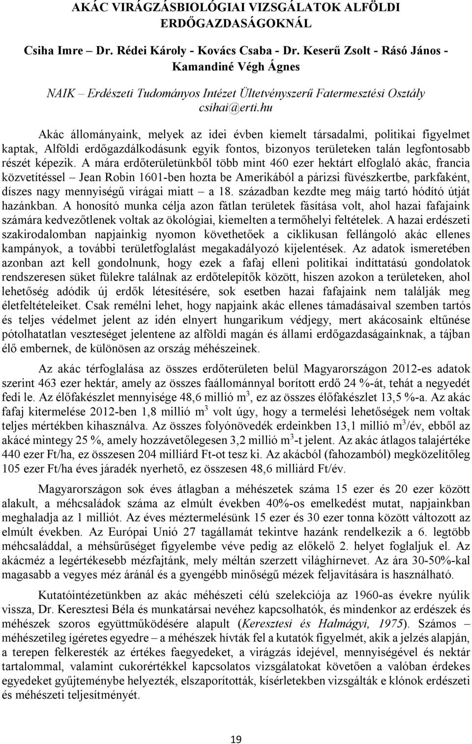 hu Akác állományaink, melyek az idei évben kiemelt társadalmi, politikai figyelmet kaptak, Alföldi erdőgazdálkodásunk egyik fontos, bizonyos területeken talán legfontosabb részét képezik.