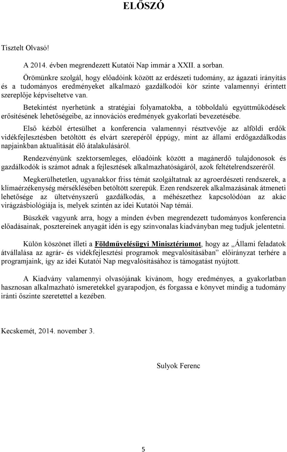 Betekintést nyerhetünk a stratégiai folyamatokba, a többoldalú együttműködések erősítésének lehetőségeibe, az innovációs eredmények gyakorlati bevezetésébe.