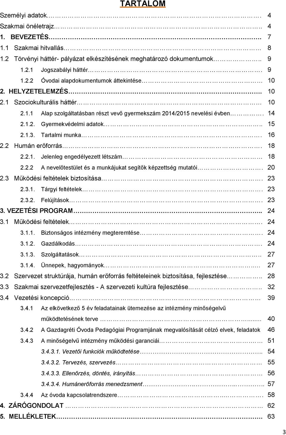 2 Humán erőforrás. 18 2.2.1. Jelenleg engedélyezett létszám 18 2.2.2 A nevelőtestület és a munkájukat segítők képzettség mutatói. 20 2.3 Működési feltételek biztosítása. 23 2.3.1. Tárgyi feltételek.