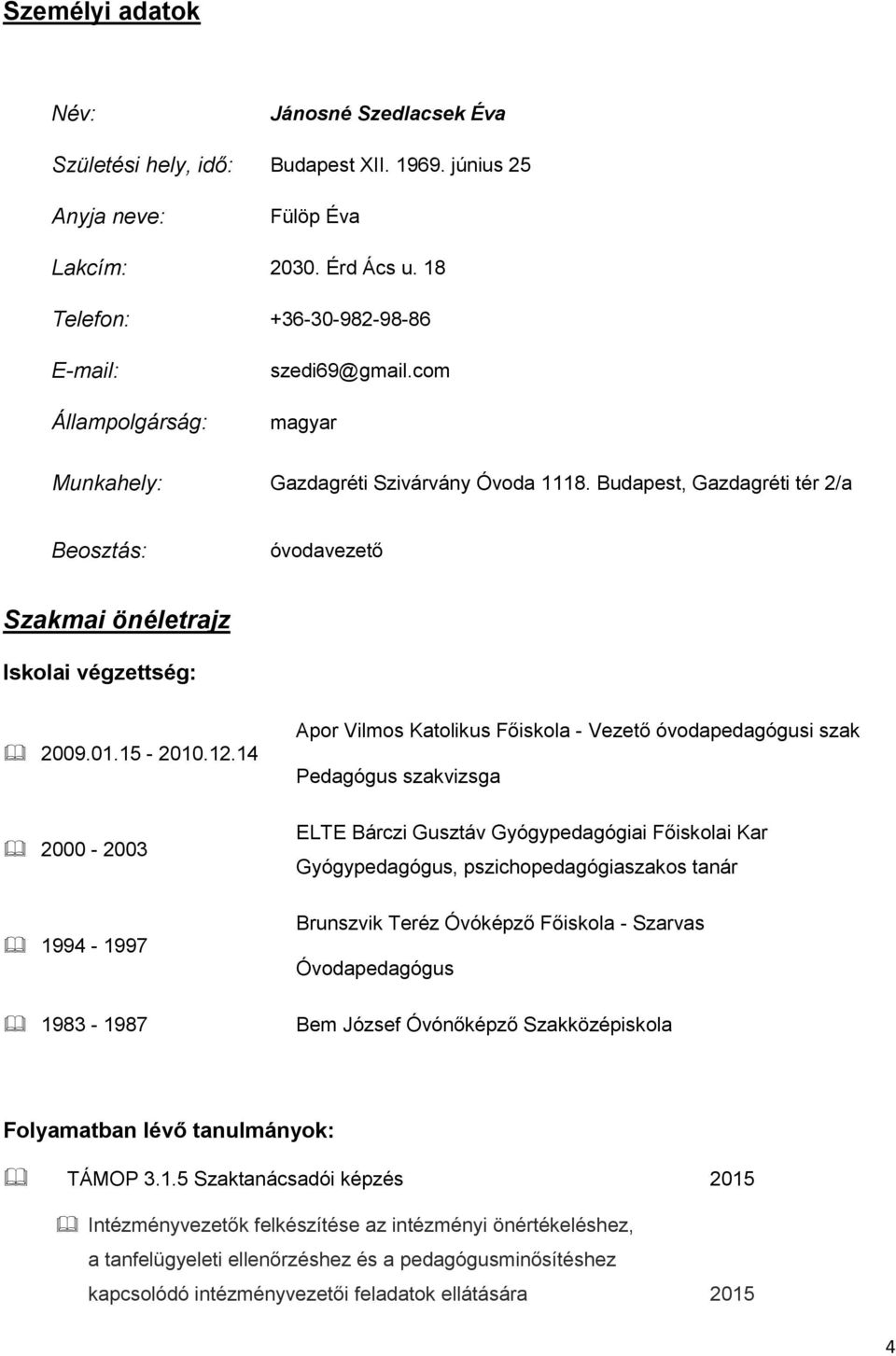 Budapest, Gazdagréti tér 2/a Beosztás: óvodavezető Szakmai önéletrajz Iskolai végzettség: 2009.01.15-2010.12.