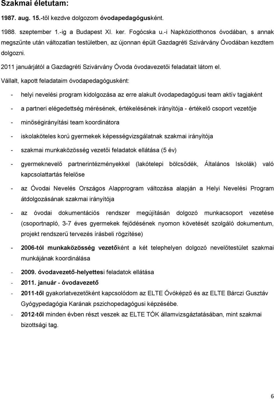 2011 januárjától a Gazdagréti Szivárvány Óvoda óvodavezetői feladatait látom el.