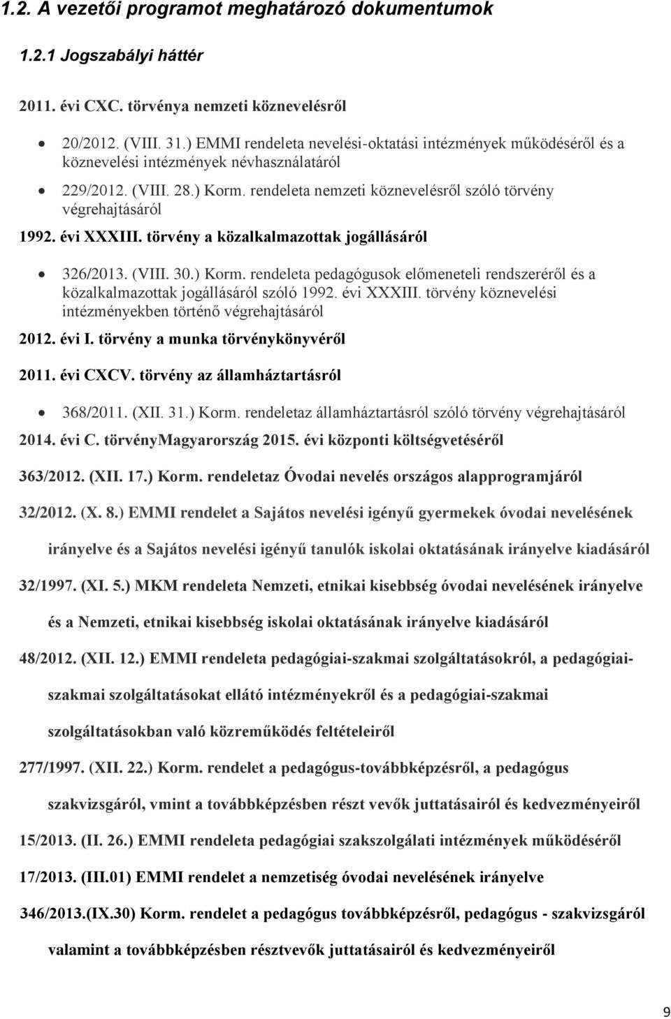 évi XXXIII. törvény a közalkalmazottak jogállásáról 326/2013. (VIII. 30.) Korm. rendeleta pedagógusok előmeneteli rendszeréről és a közalkalmazottak jogállásáról szóló 1992. évi XXXIII.