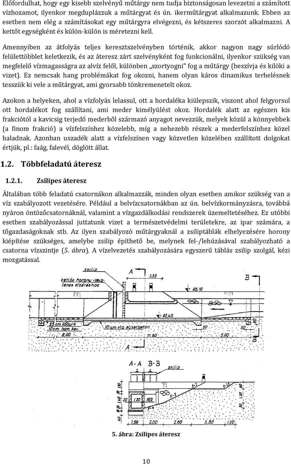 Amennyiben az átfolyás teljes keresztszelvényben történik, akkor nagyon nagy súrlódó felülettöbblet keletkezik, és az áteresz zárt szelvényként fog funkcionálni, ilyenkor szükség van megfelelő