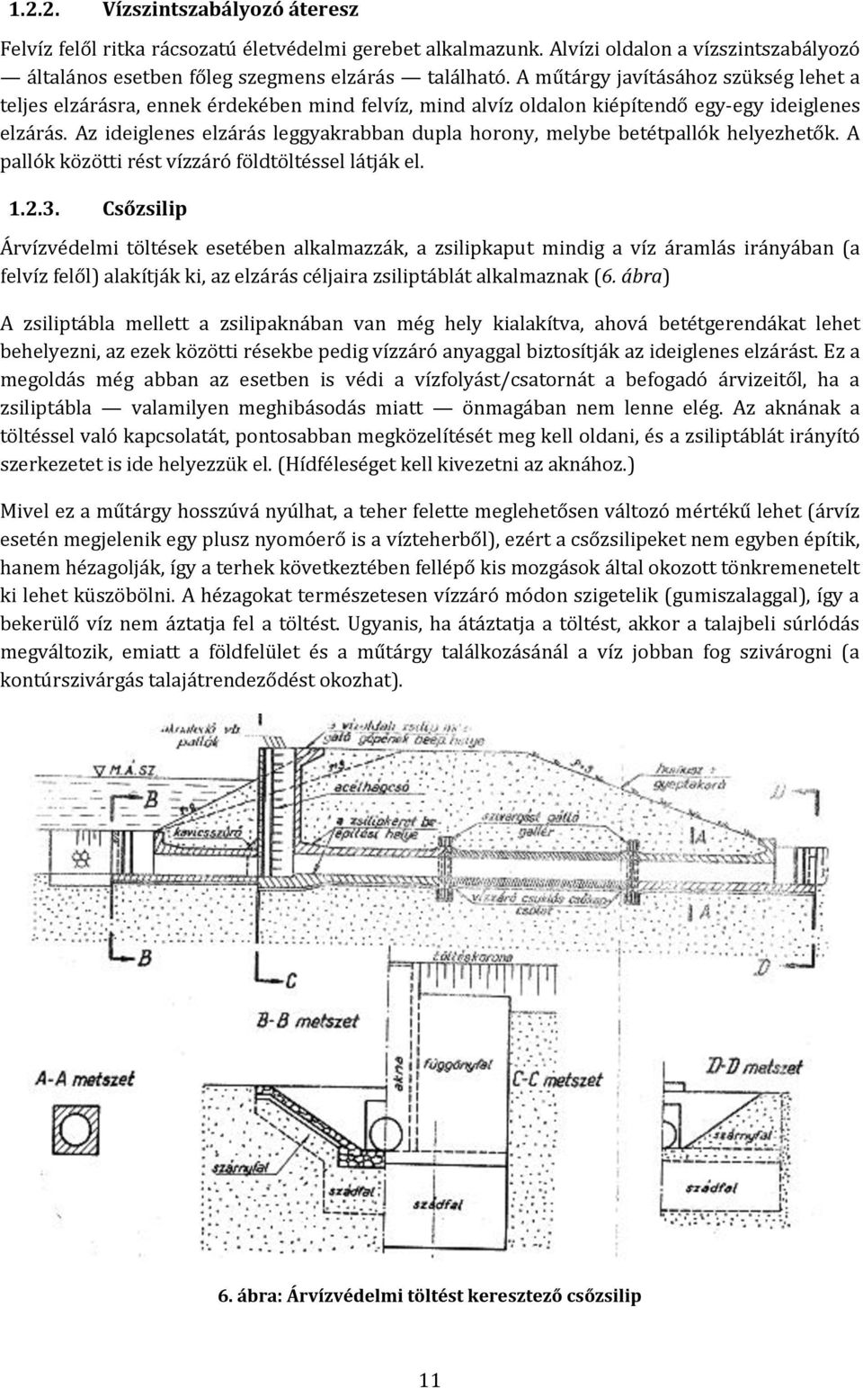 Az ideiglenes elzárás leggyakrabban dupla horony, melybe betétpallók helyezhetők. A pallók közötti rést vízzáró földtöltéssel látják el. 1.2.3.