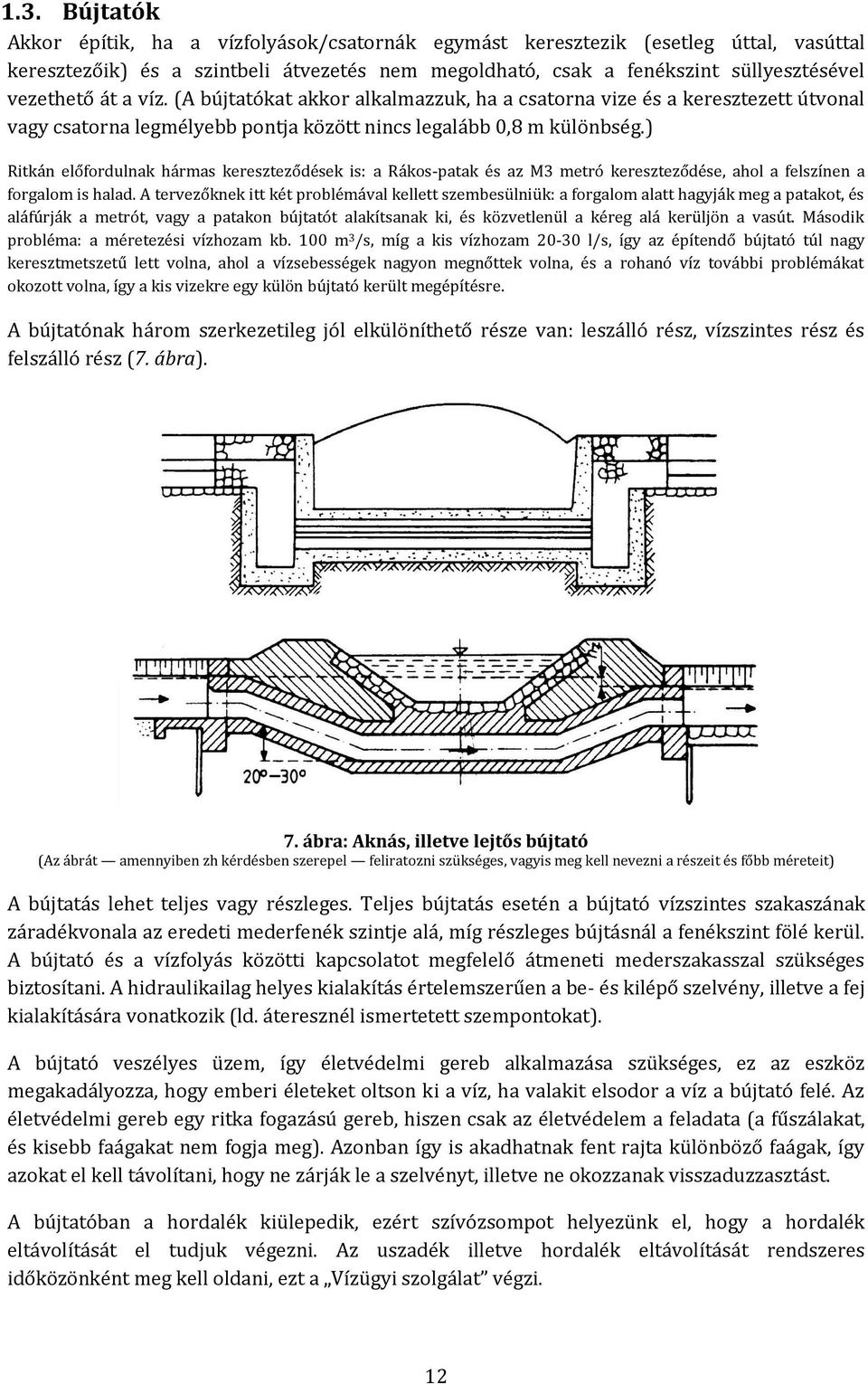 ) Ritkán előfordulnak hármas kereszteződések is: a Rákos-patak és az M3 metró kereszteződése, ahol a felszínen a forgalom is halad.