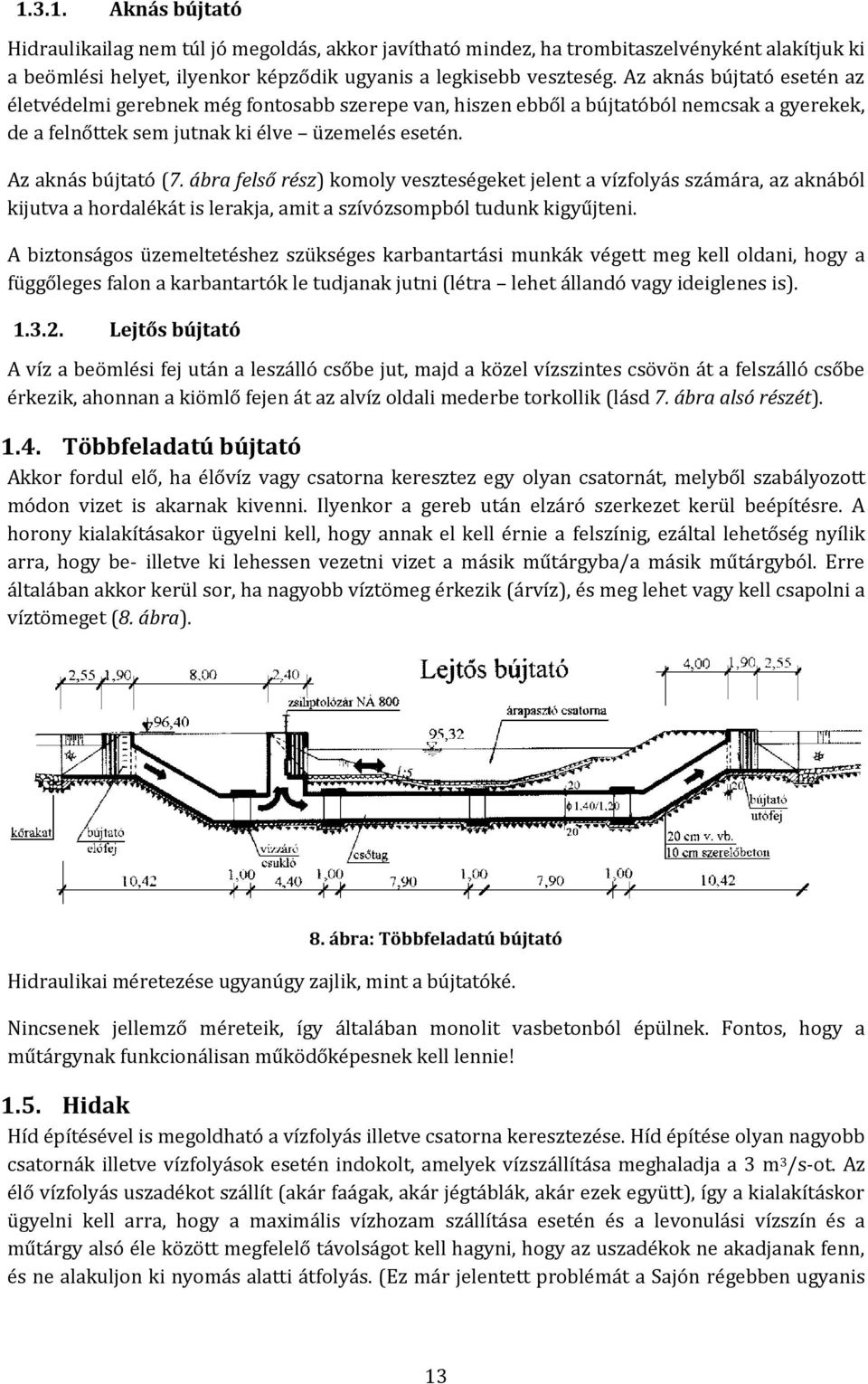 ábra felső rész) komoly veszteségeket jelent a vízfolyás számára, az aknából kijutva a hordalékát is lerakja, amit a szívózsompból tudunk kigyűjteni.