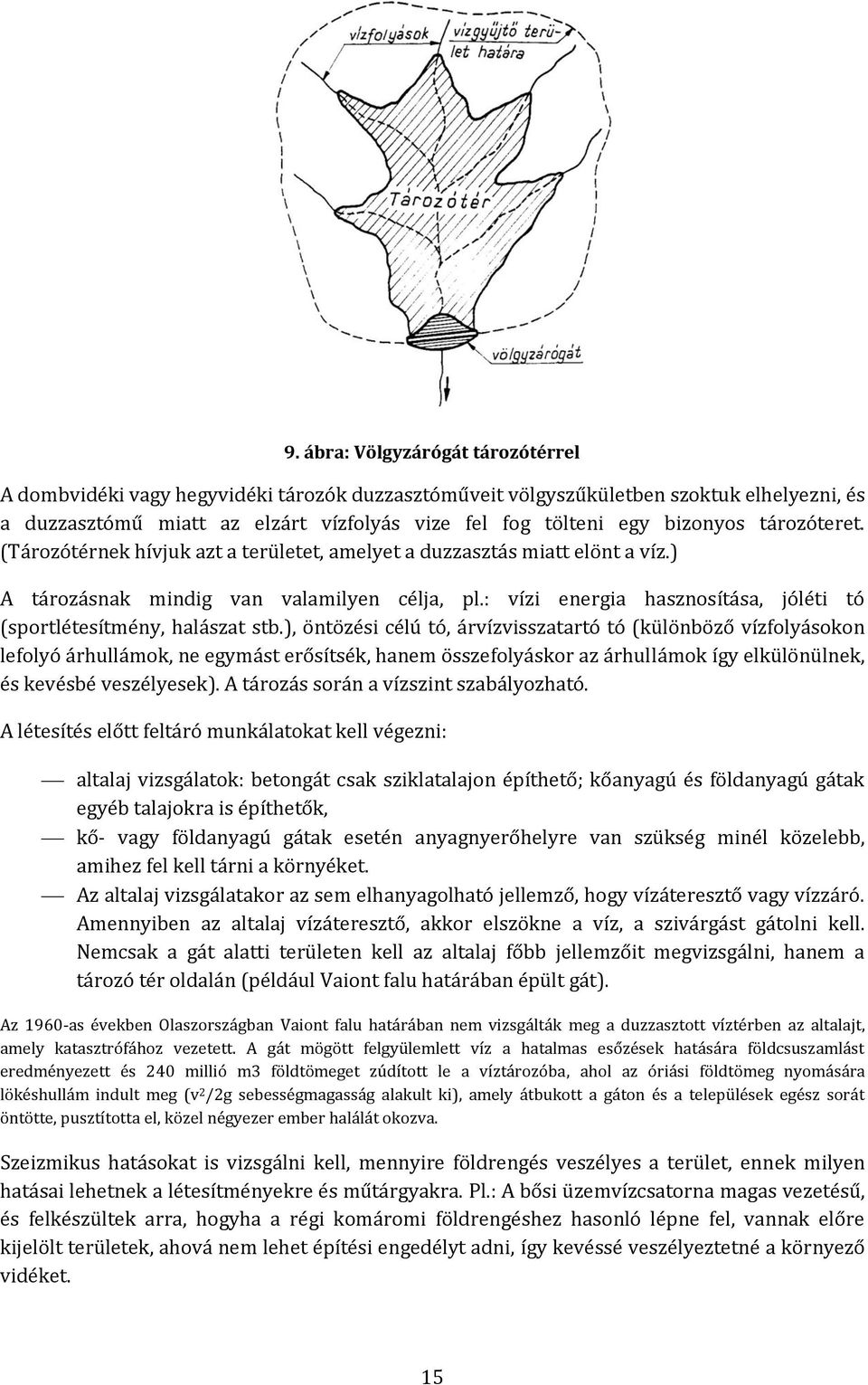 : vízi energia hasznosítása, jóléti tó (sportlétesítmény, halászat stb.