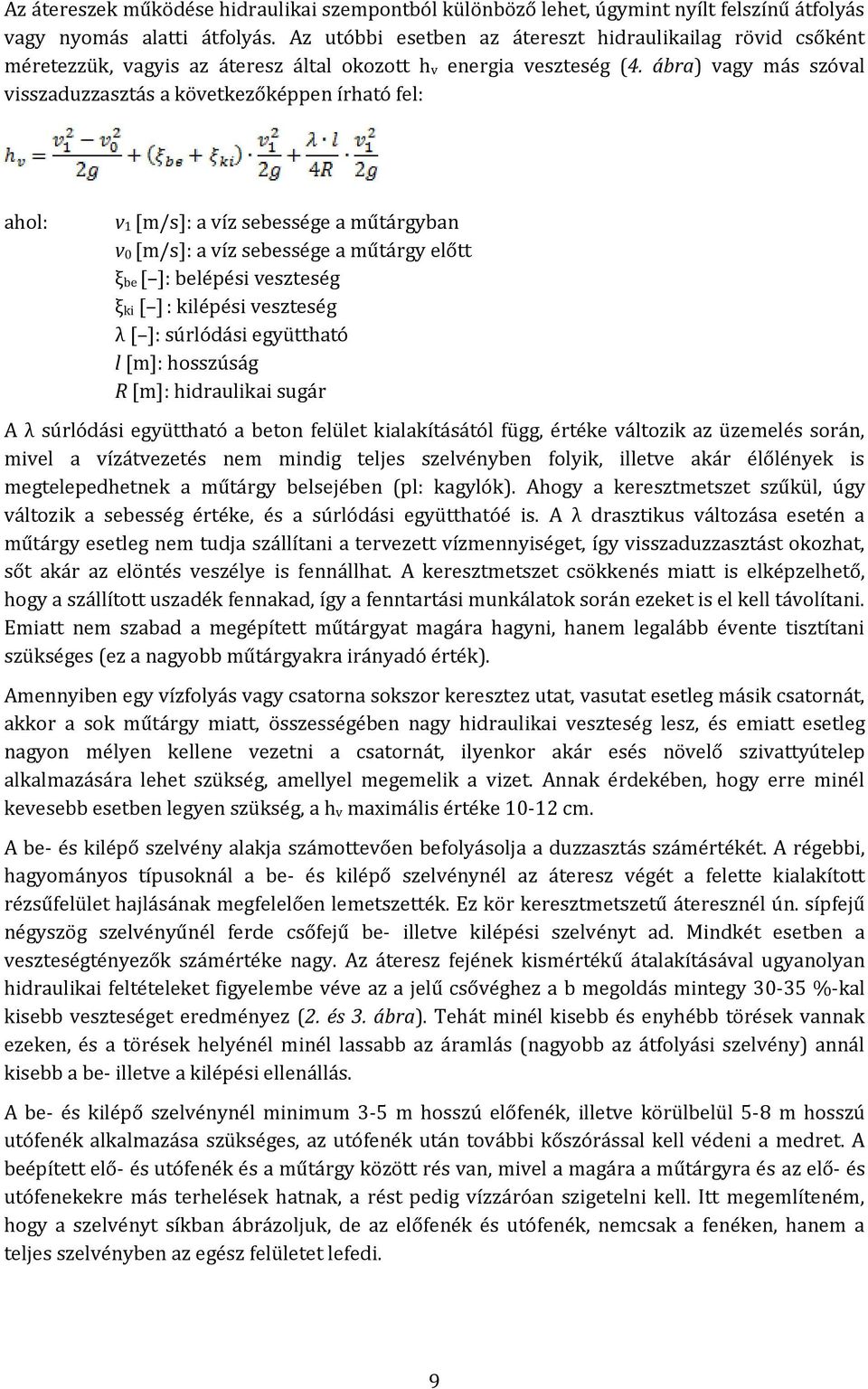 ábra) vagy más szóval visszaduzzasztás a következőképpen írható fel: ahol: v 1 [m/s]: a víz sebessége a műtárgyban v 0 [m/s]: a víz sebessége a műtárgy előtt ξ be [ ]: belépési veszteség ξ ki [ ] :