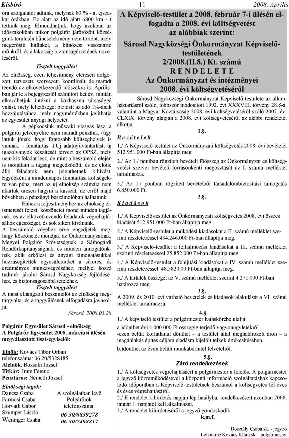 Elmondhatjuk, hogy azokban az időszakokban mikor polgárőr járőrözött községünk területén bűncselekmény nem történt, mely az alábbiak szerint: megerősíti hitünket, a bűnözést visszatartó erőnkről, és