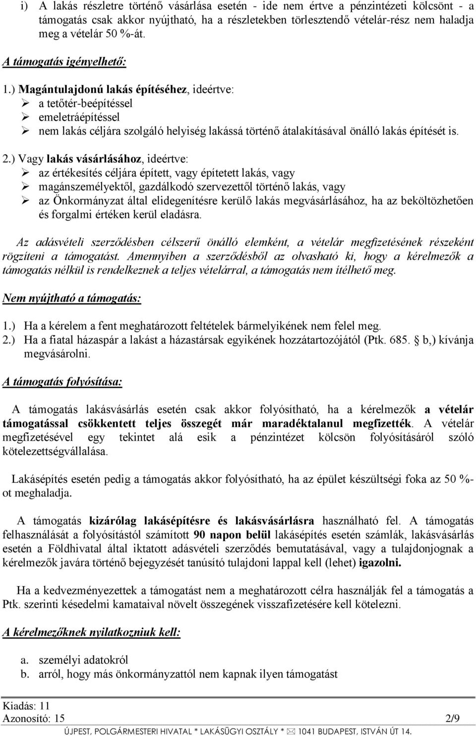 ) Magántulajdonú lakás építéséhez, ideértve: a tetőtér-beépítéssel emeletráépítéssel nem lakás céljára szolgáló helyiség lakássá történő átalakításával önálló lakás építését is. 2.