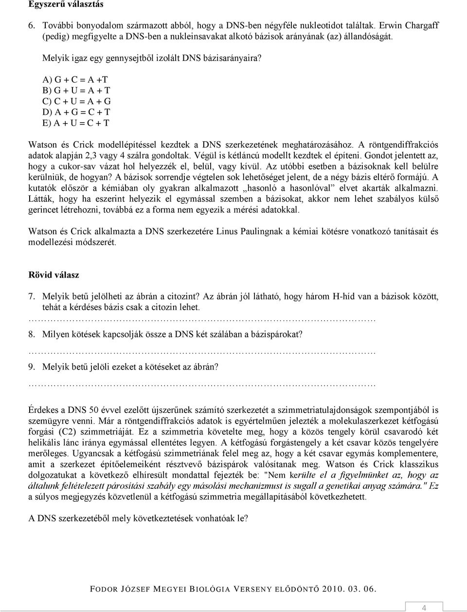 A) G + C = A +T B) G + U = A + T C) C + U = A + G D) A + G = C + T E) A + U = C + T Watson és Crick modellépítéssel kezdtek a DNS szerkezetének meghatározásához.