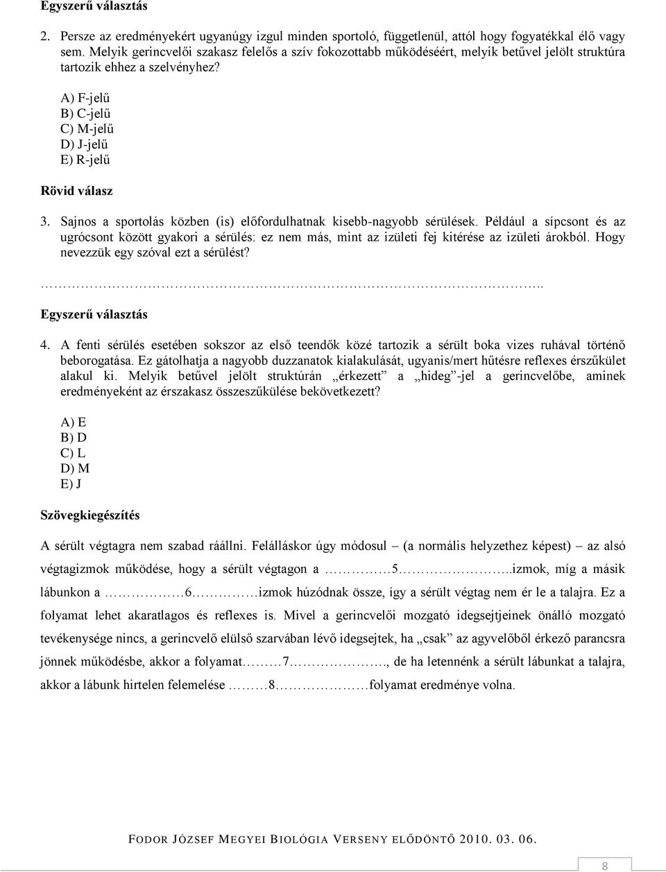 Sajnos a sportolás közben (is) előfordulhatnak kisebb-nagyobb sérülések. Például a sípcsont és az ugrócsont között gyakori a sérülés: ez nem más, mint az izületi fej kitérése az izületi árokból.