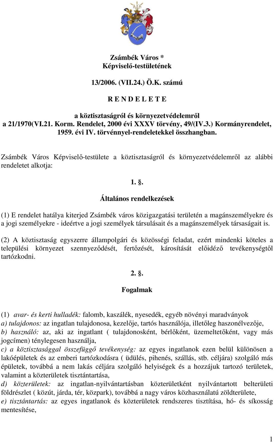 . Általános rendelkezések (1) E rendelet hatálya kiterjed Zsámbék város közigazgatási területén a magánszemélyekre és a jogi személyekre - ideértve a jogi személyek társulásait és a magánszemélyek