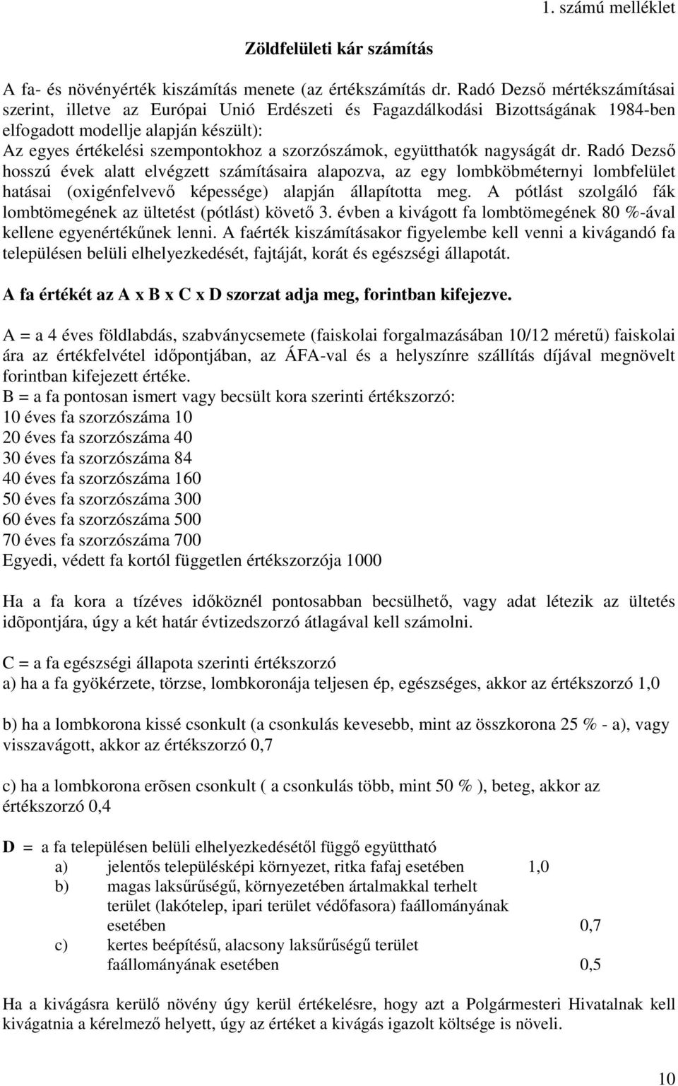 együtthatók nagyságát dr. Radó Dezső hosszú évek alatt elvégzett számításaira alapozva, az egy lombköbméternyi lombfelület hatásai (oxigénfelvevő képessége) alapján állapította meg.