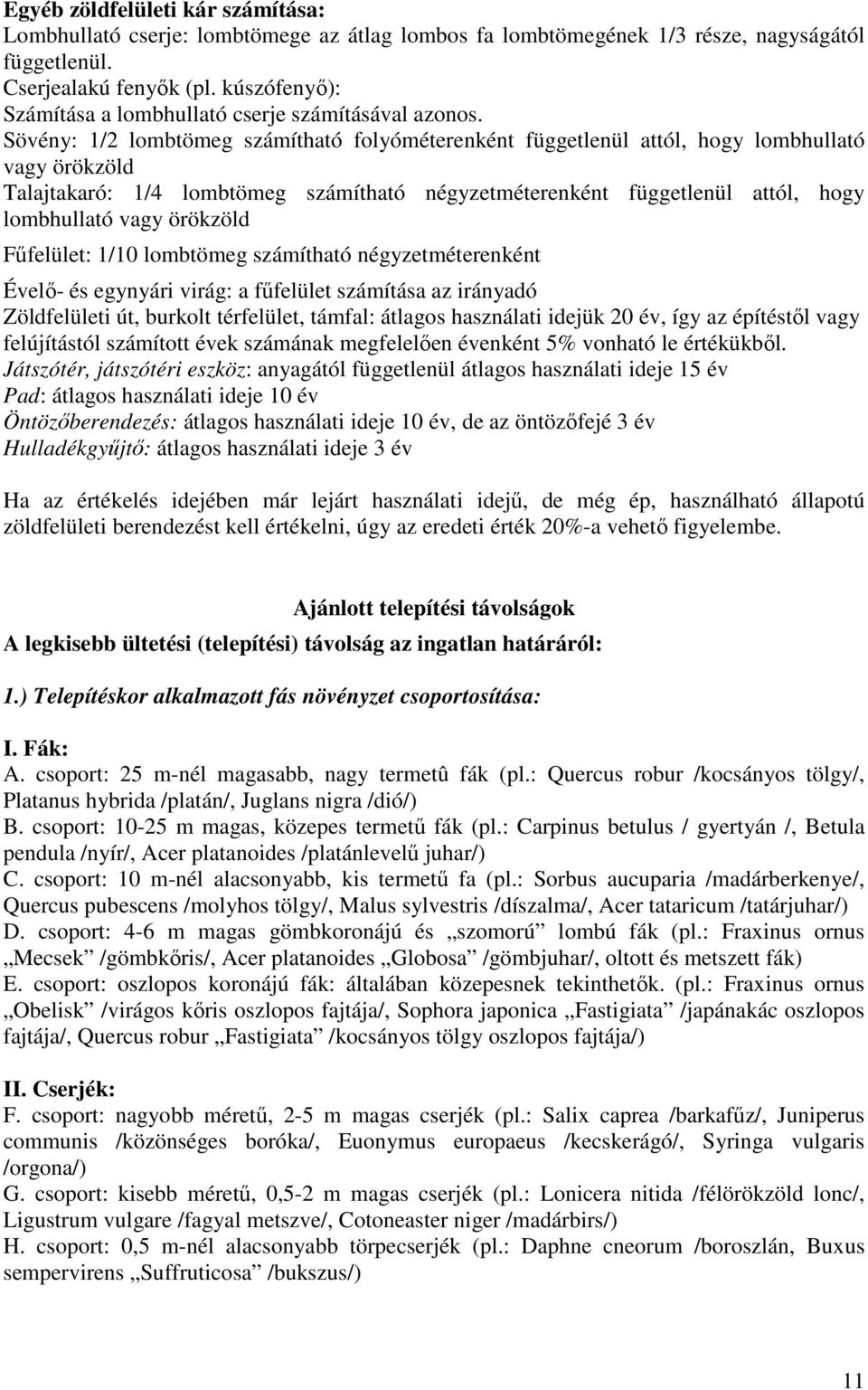 Sövény: 1/2 lombtömeg számítható folyóméterenként függetlenül attól, hogy lombhullató vagy örökzöld Talajtakaró: 1/4 lombtömeg számítható négyzetméterenként függetlenül attól, hogy lombhullató vagy