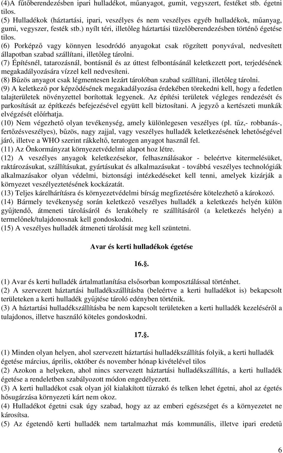 (6) Porképző vagy könnyen lesodródó anyagokat csak rögzített ponyvával, nedvesített állapotban szabad szállítani, illetőleg tárolni.