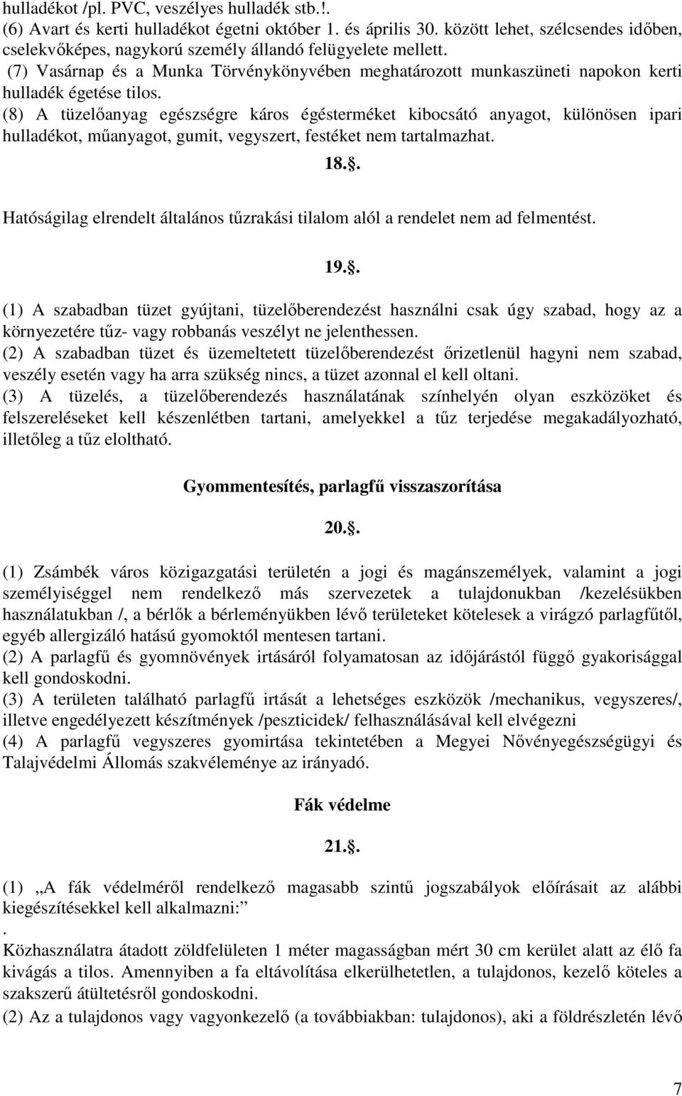 (8) A tüzelőanyag egészségre káros égésterméket kibocsátó anyagot, különösen ipari hulladékot, műanyagot, gumit, vegyszert, festéket nem tartalmazhat. 18.