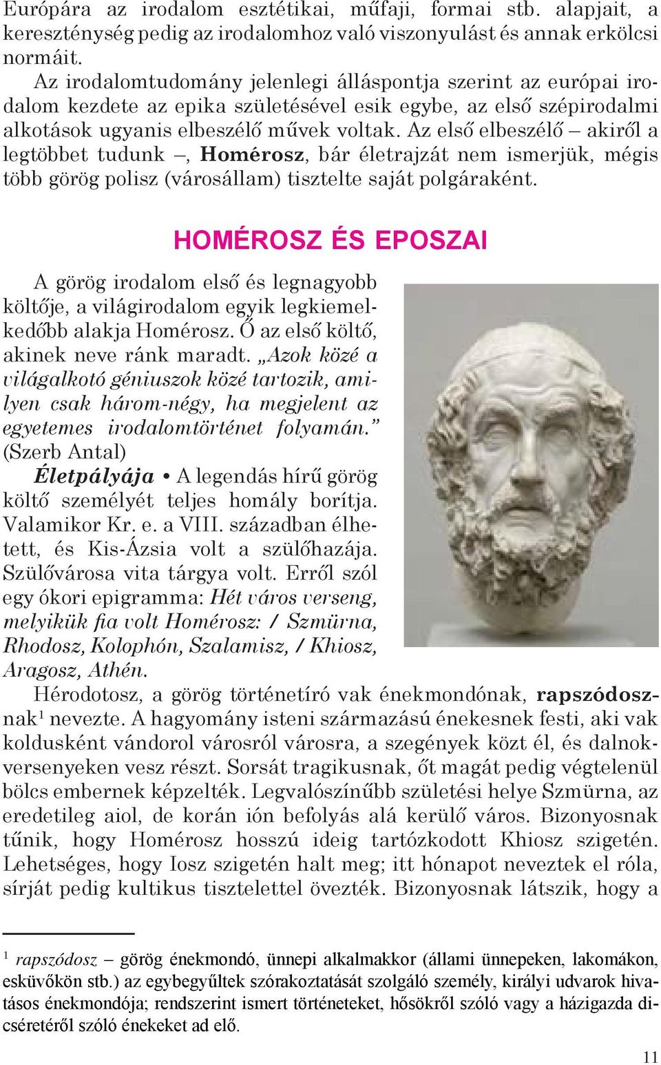 Az első elbeszélő akiről a legtöbbet tudunk, Homérosz, bár életrajzát nem ismerjük, mégis több görög polisz (városállam) tisztelte saját polgáraként.