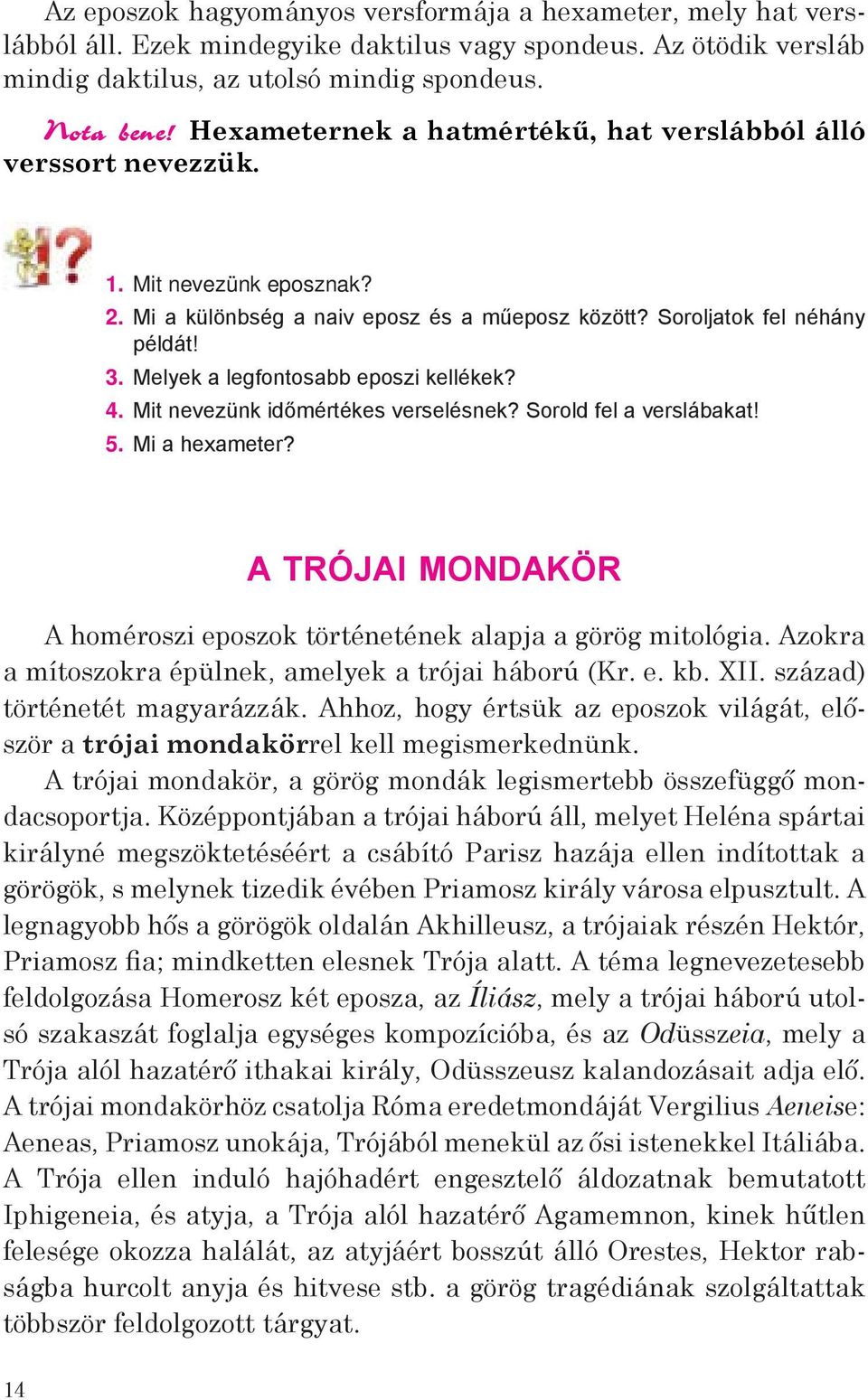 Melyek a legfontosabb eposzi kellékek? 4. Mit nevezünk időmértékes verselésnek? Sorold fel a verslábakat! 5. Mi a hexameter?