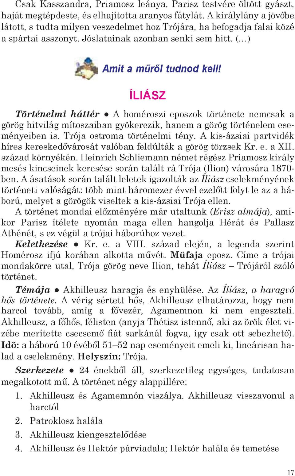 ÍLIÁSZ Történelmi háttér A homéroszi eposzok története nemcsak a görög hitvilág mítoszaiban gyökerezik, hanem a görög történelem eseményeiben is. Trója ostroma történelmi tény.