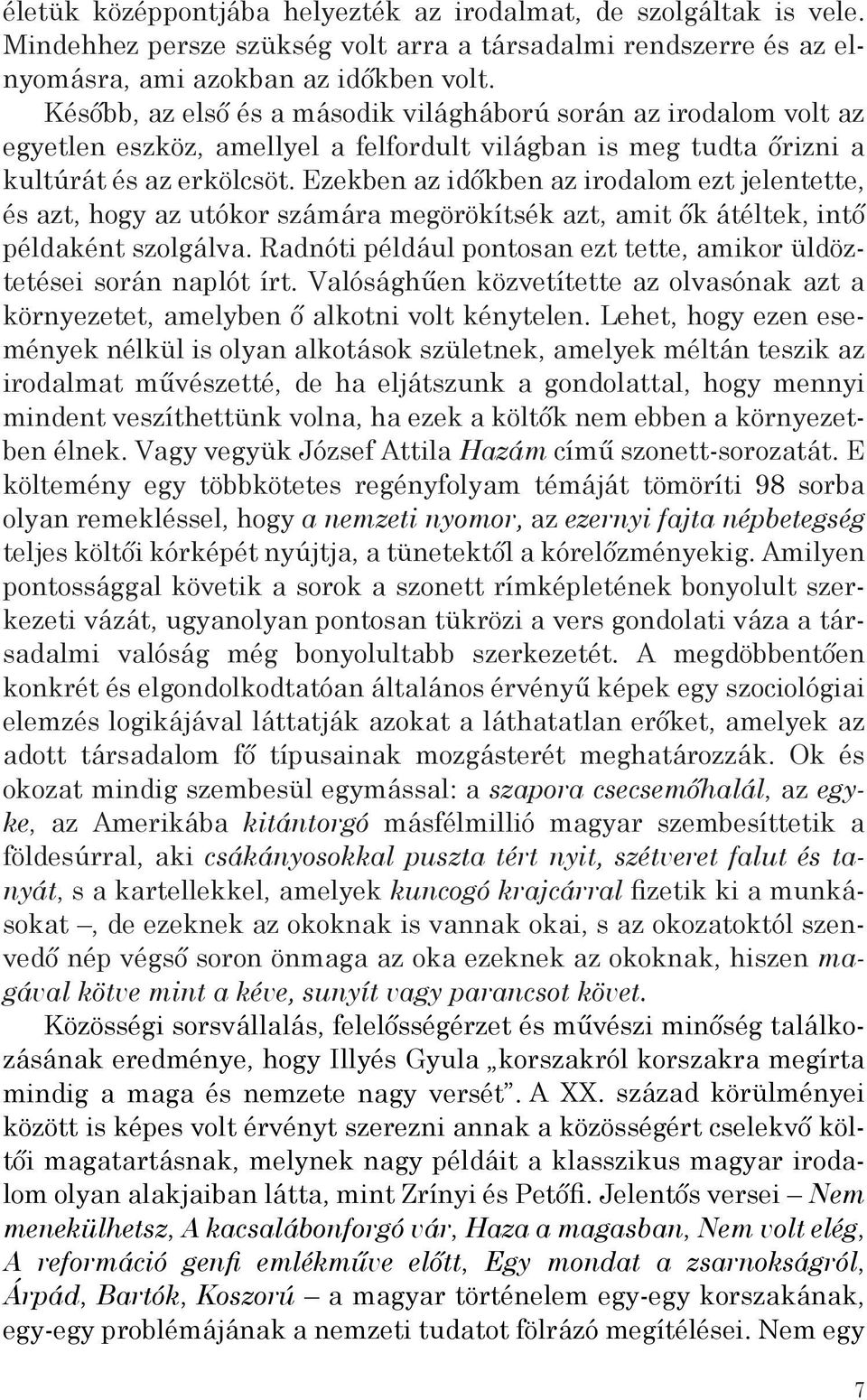 Ezekben az időkben az irodalom ezt jelentette, és azt, hogy az utókor számára megörökítsék azt, amit ők átéltek, intő példaként szolgálva.