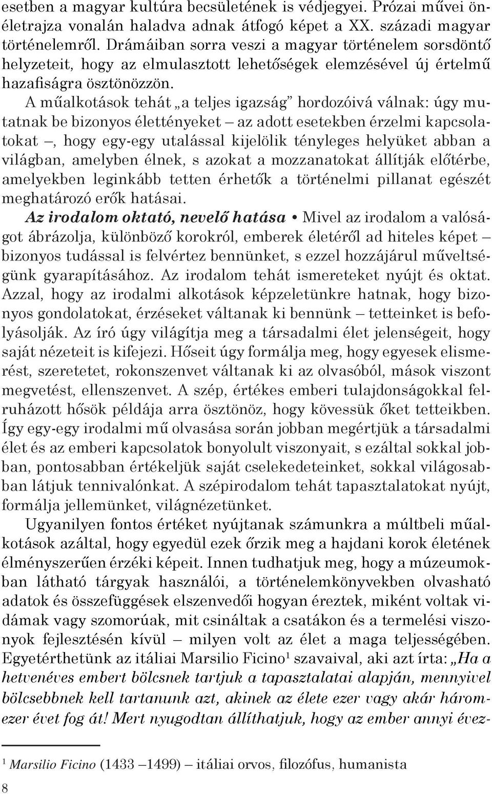 A műalkotások tehát a teljes igazság hordozóivá válnak: úgy mutatnak be bizonyos élettényeket az adott esetekben érzelmi kapcsolatokat, hogy egy-egy utalással kijelölik tényleges helyüket abban a