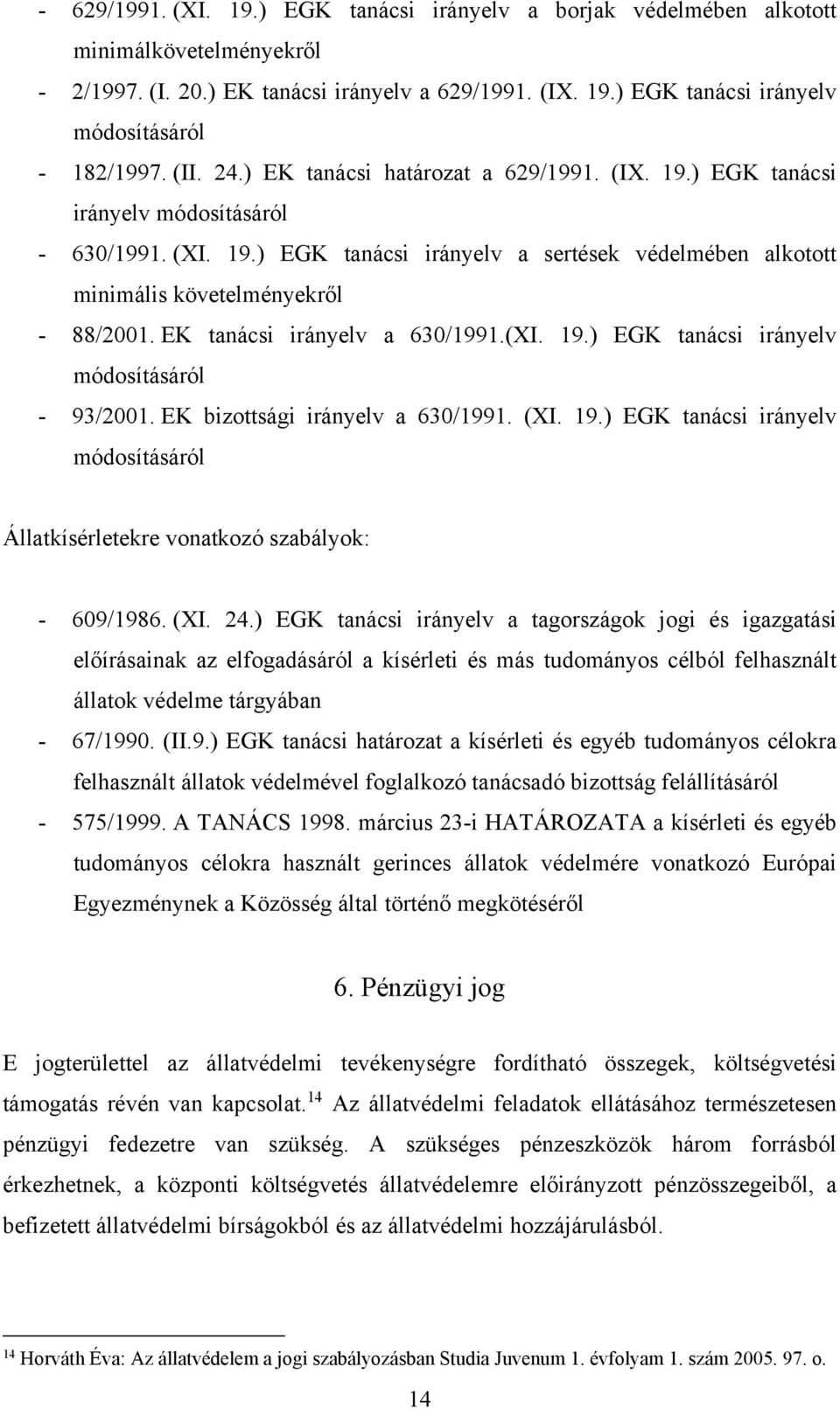 EK tanácsi irányelv a 630/1991.(XI. 19.) EGK tanácsi irányelv módosításáról - 93/2001. EK bizottsági irányelv a 630/1991. (XI. 19.) EGK tanácsi irányelv módosításáról Állatkísérletekre vonatkozó szabályok: - 609/1986.