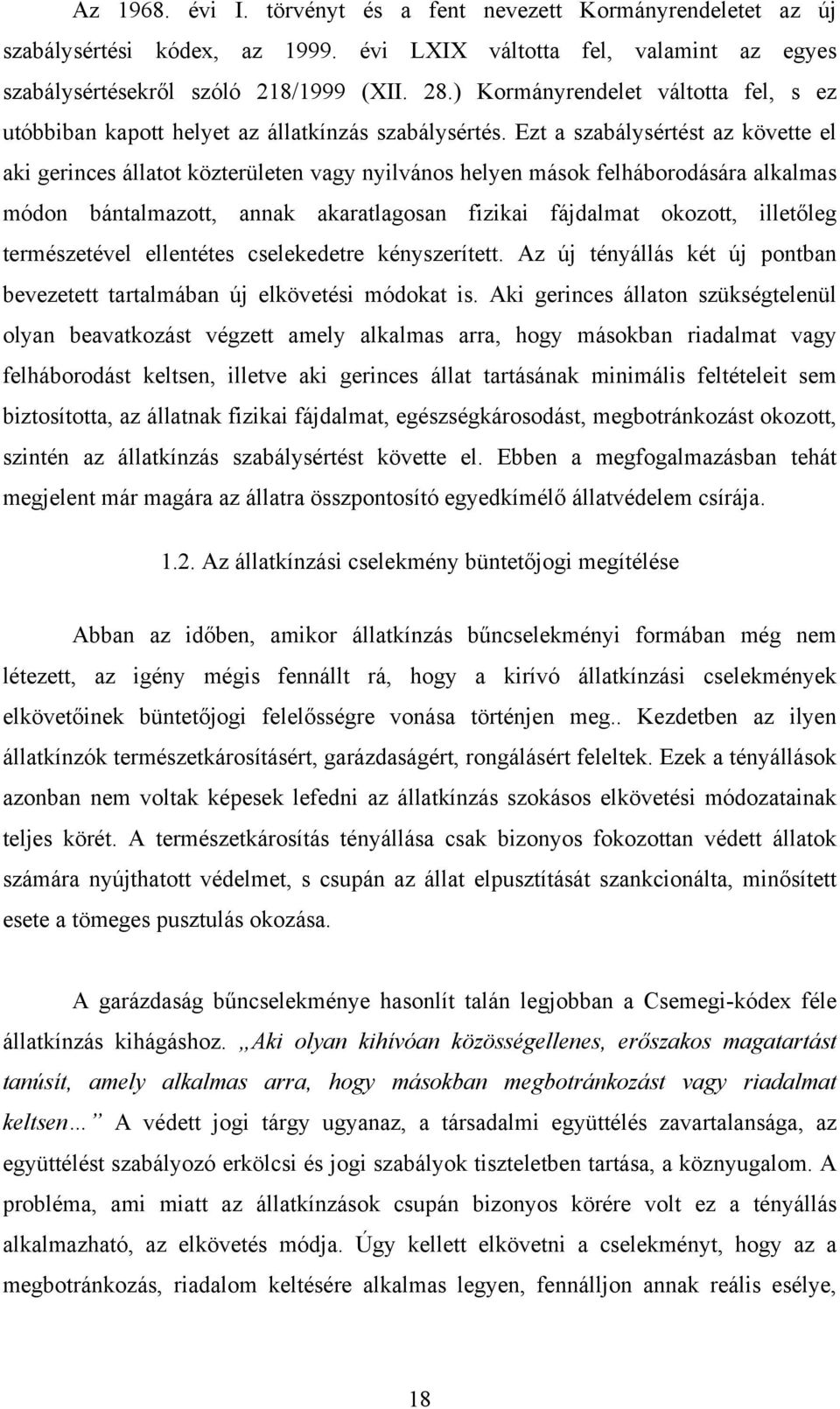 Ezt a szabálysértést az követte el aki gerinces állatot közterületen vagy nyilvános helyen mások felháborodására alkalmas módon bántalmazott, annak akaratlagosan fizikai fájdalmat okozott, illetőleg