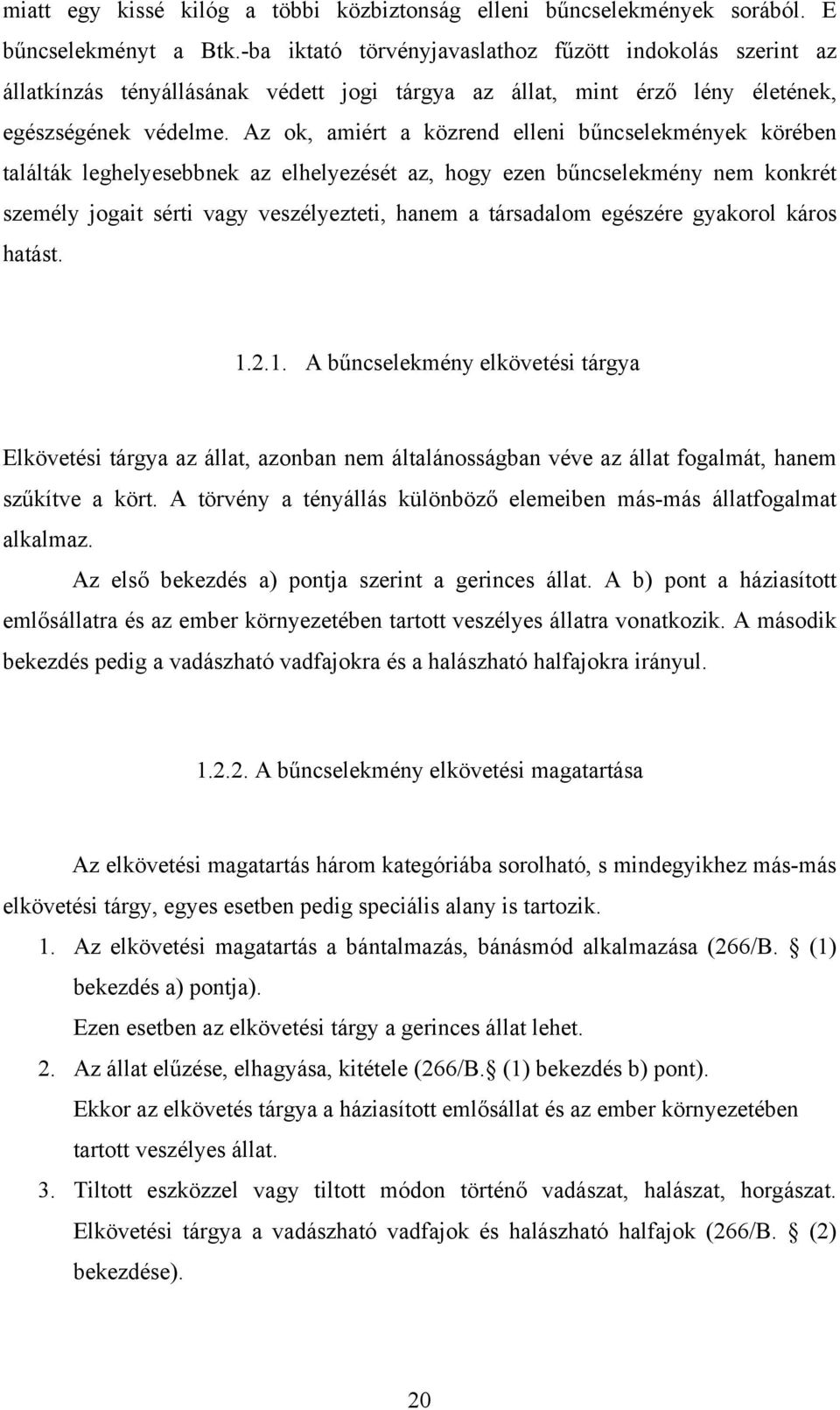 Az ok, amiért a közrend elleni bűncselekmények körében találták leghelyesebbnek az elhelyezését az, hogy ezen bűncselekmény nem konkrét személy jogait sérti vagy veszélyezteti, hanem a társadalom