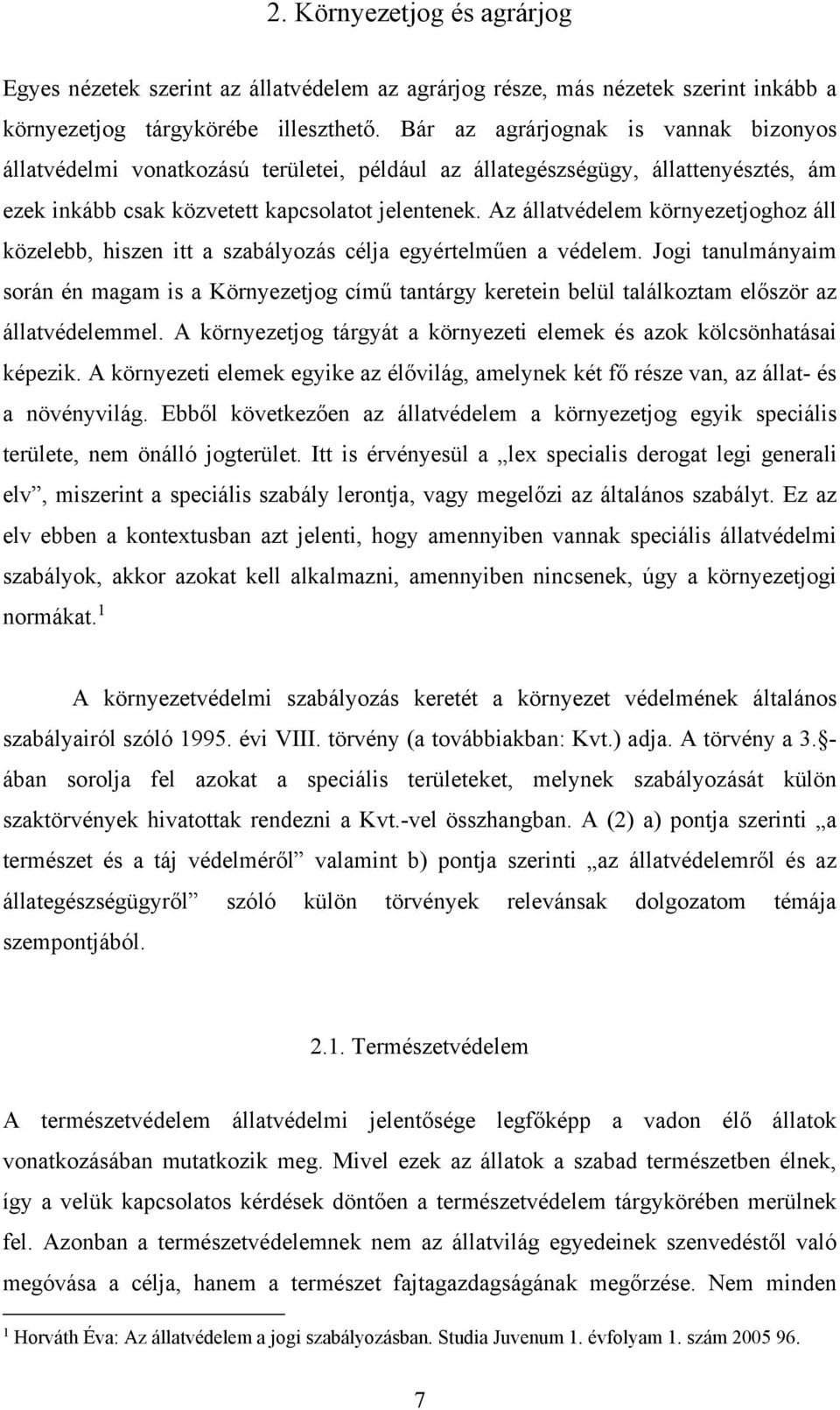 Az állatvédelem környezetjoghoz áll közelebb, hiszen itt a szabályozás célja egyértelműen a védelem.