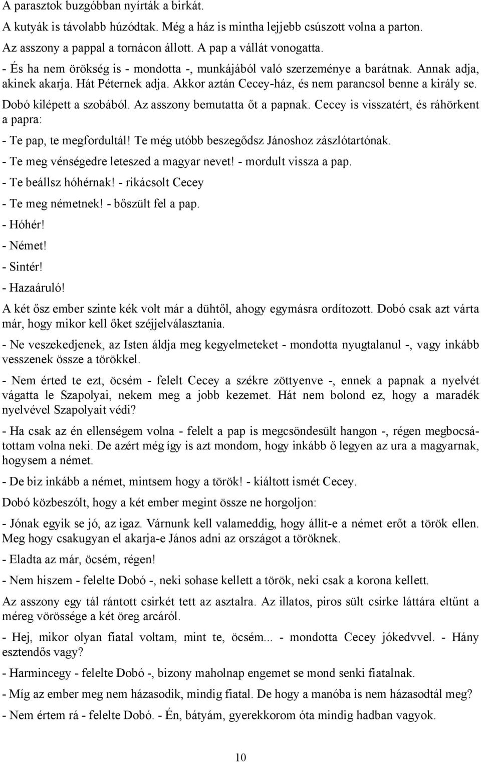 Dobó kilépett a szobából. Az asszony bemutatta őt a papnak. Cecey is visszatért, és ráhörkent a papra: - Te pap, te megfordultál! Te még utóbb beszegődsz Jánoshoz zászlótartónak.