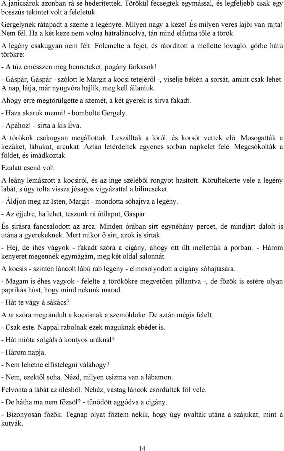 Fölemelte a fejét, és ráordított a mellette lovagló, görbe hátú törökre: - A tűz emésszen meg benneteket, pogány farkasok!