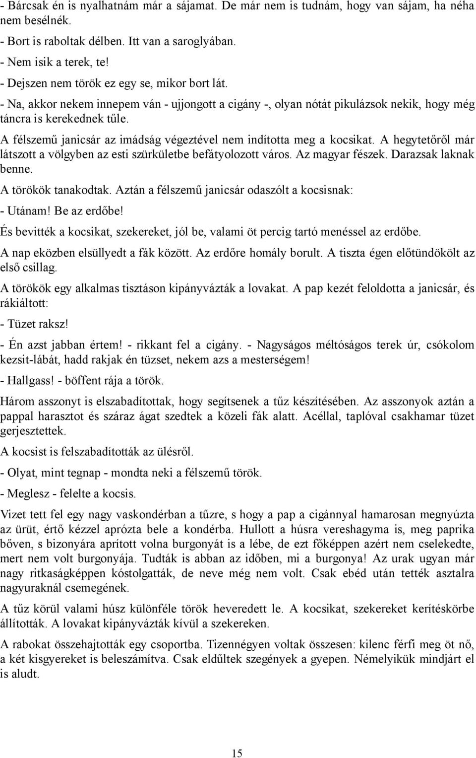 A félszemű janicsár az imádság végeztével nem indította meg a kocsikat. A hegytetőről már látszott a völgyben az esti szürkületbe befátyolozott város. Az magyar fészek. Darazsak laknak benne.