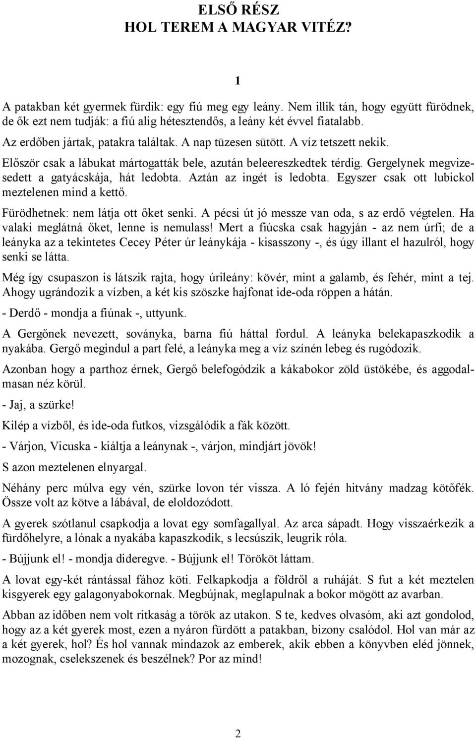 Először csak a lábukat mártogatták bele, azután beleereszkedtek térdig. Gergelynek megvizesedett a gatyácskája, hát ledobta. Aztán az ingét is ledobta.