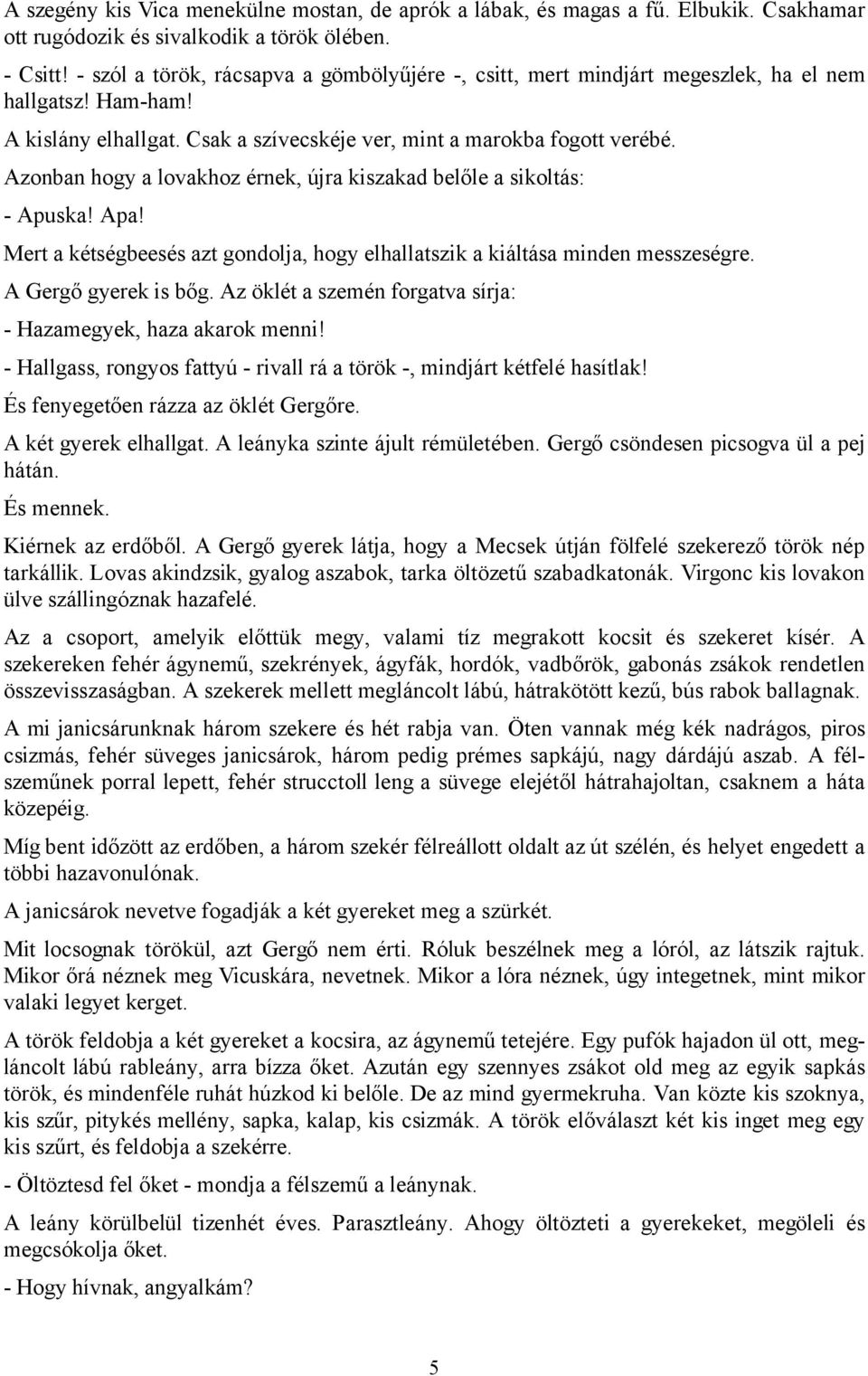 Azonban hogy a lovakhoz érnek, újra kiszakad belőle a sikoltás: - Apuska! Apa! Mert a kétségbeesés azt gondolja, hogy elhallatszik a kiáltása minden messzeségre. A Gergő gyerek is bőg.