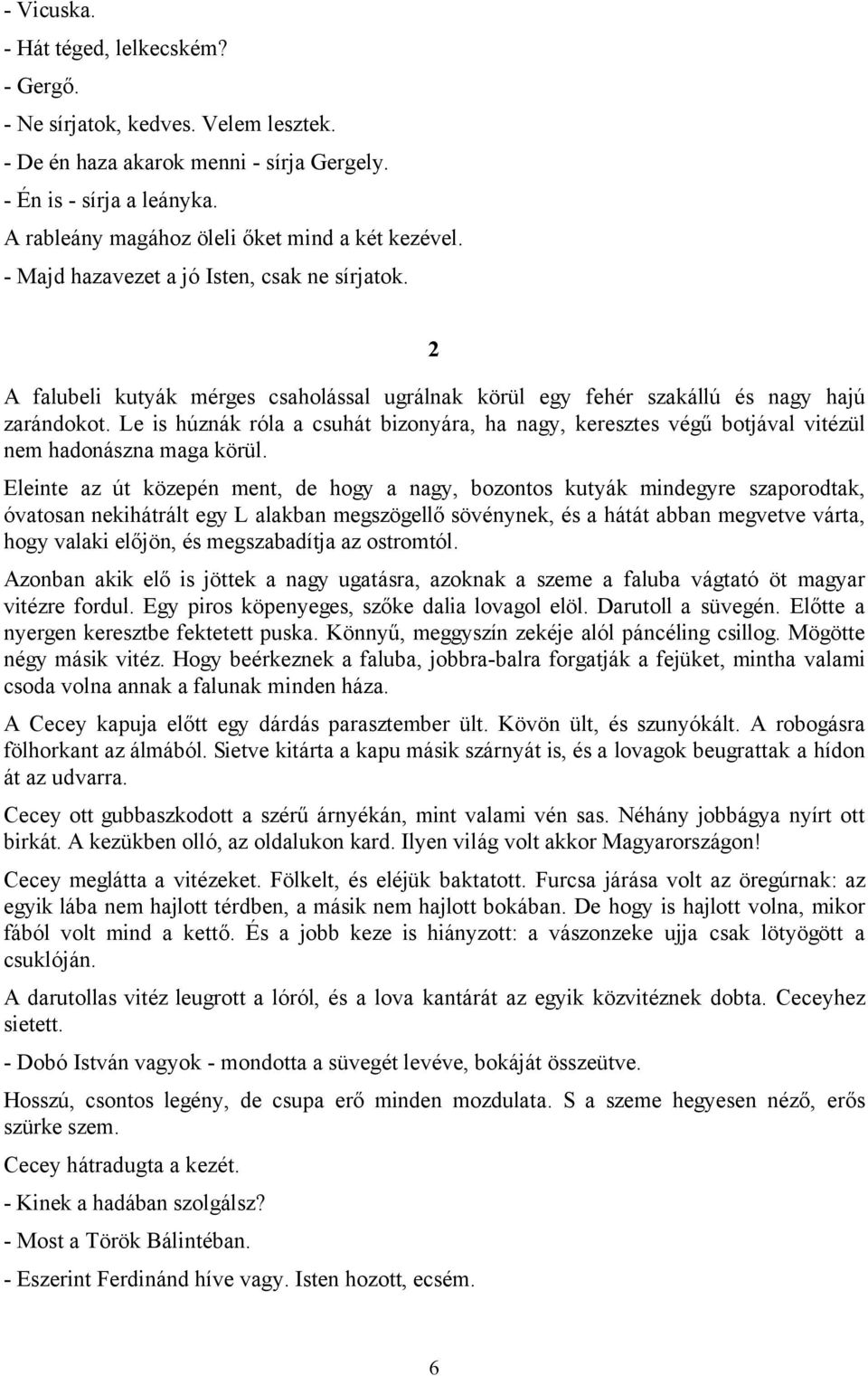 Le is húznák róla a csuhát bizonyára, ha nagy, keresztes végű botjával vitézül nem hadonászna maga körül.