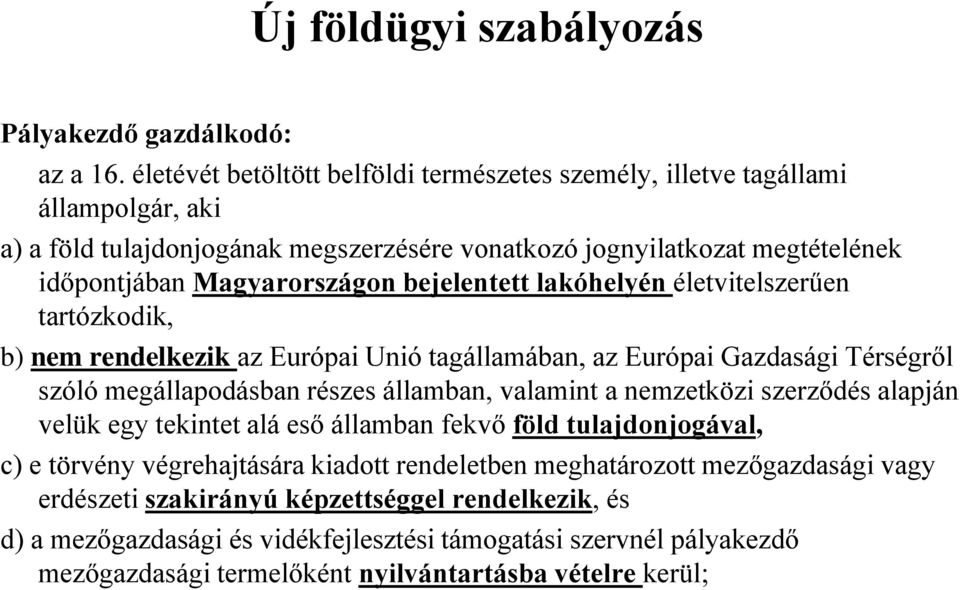 bejelentett lakóhelyén életvitelszerűen tartózkodik, b) nem rendelkezik az Európai Unió tagállamában, az Európai Gazdasági Térségről szóló megállapodásban részes államban, valamint a nemzetközi