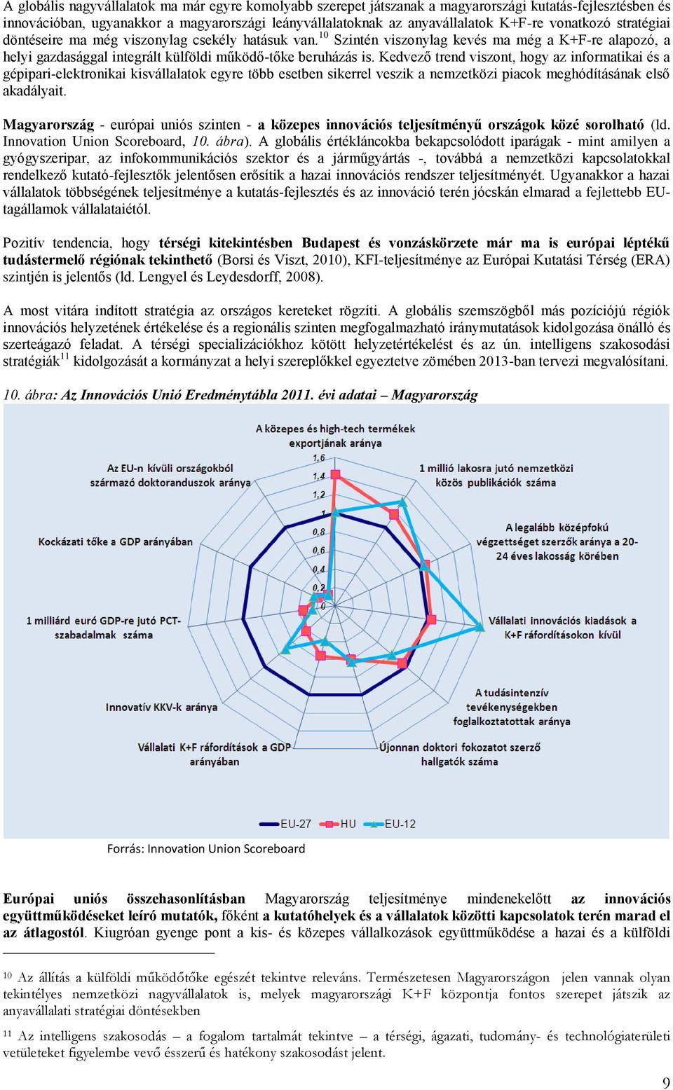 Kedvező trend viszont, hogy az informatikai és a gépipari-elektronikai kisvállalatok egyre több esetben sikerrel veszik a nemzetközi piacok meghódításának első akadályait.