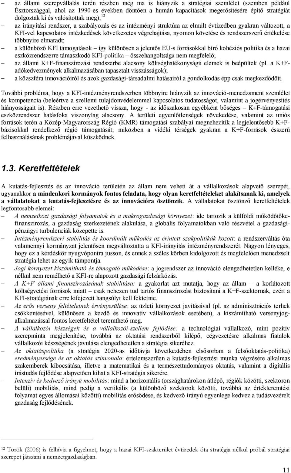 végrehajtása, nyomon követése és rendszerszerű értékelése többnyire elmaradt; a különböző KFI támogatások így különösen a jelentős EU-s forrásokkal bíró kohéziós politika és a hazai eszközrendszerre