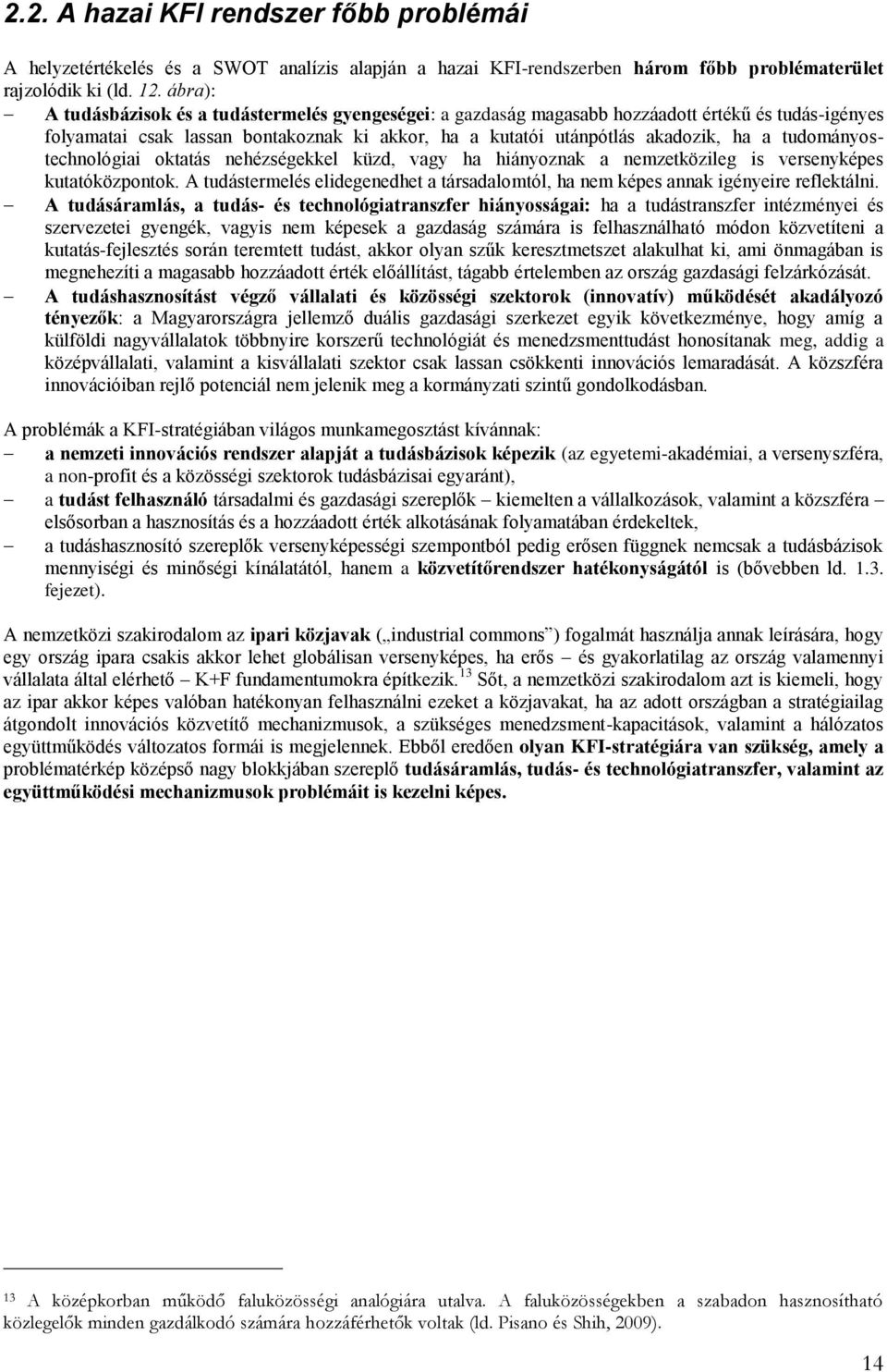 tudományostechnológiai oktatás nehézségekkel küzd, vagy ha hiányoznak a nemzetközileg is versenyképes kutatóközpontok.