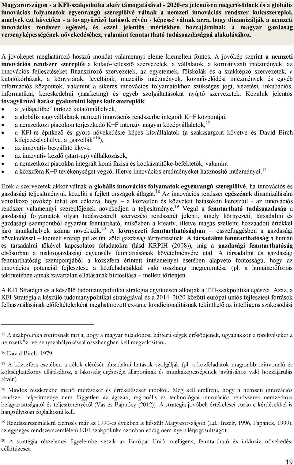 gazdaság versenyképességének növekedéséhez, valamint fenntartható tudásgazdasággá alakulásához. A jövőképet meghatározó hosszú mondat valamennyi eleme kiemelten fontos.