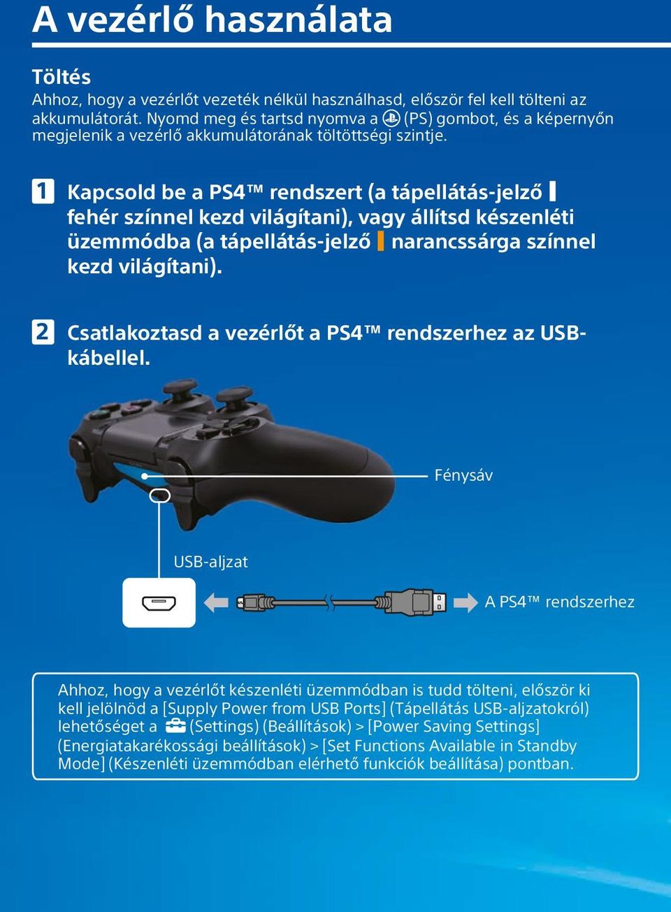 Kapcsold be a PS4 rendszert (a tápellátás-jelző fehér színnel kezd világítani), vagy állítsd készenléti üzemmódba (a tápellátás-jelző narancssárga színnel kezd világítani).