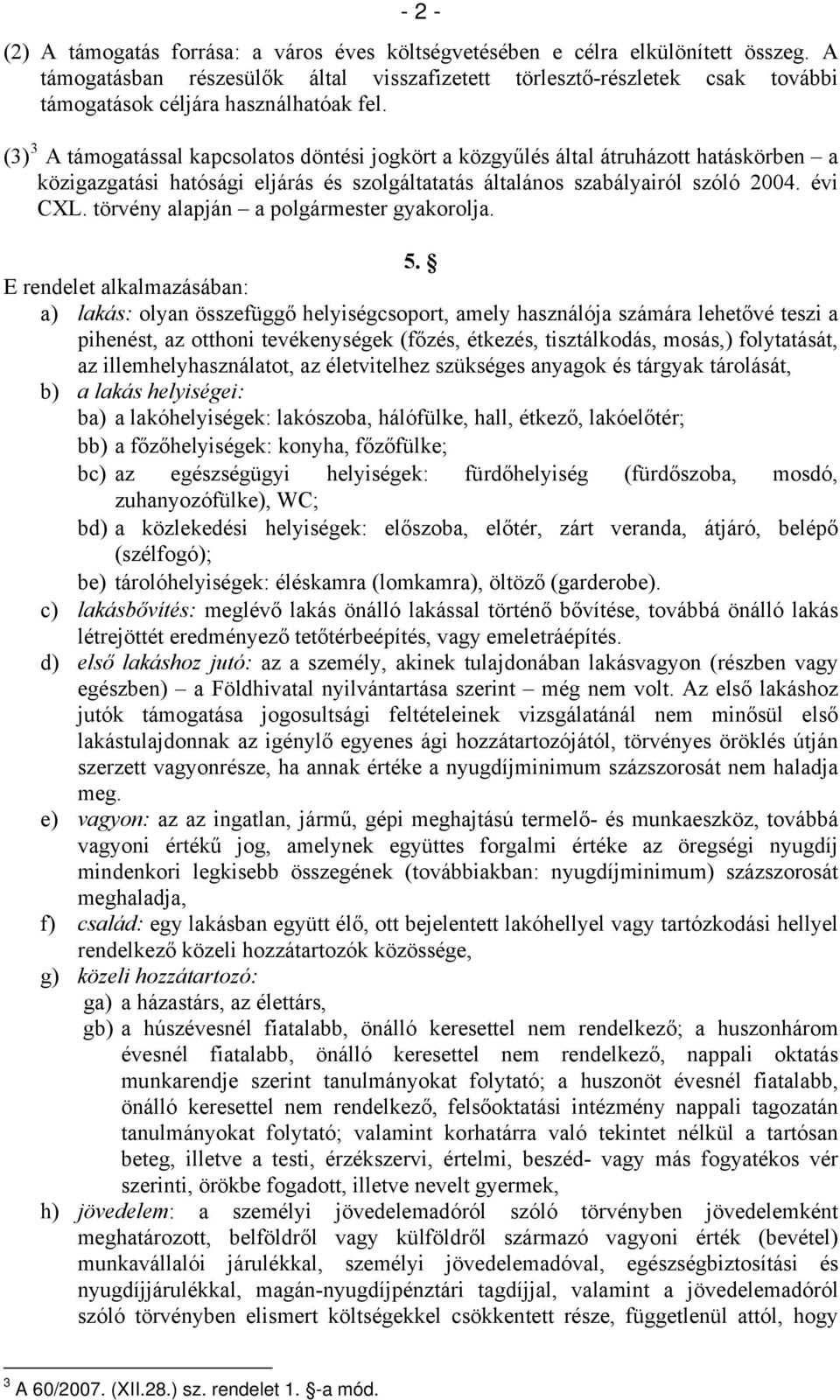 (3) 3 A támogatással kapcsolatos döntési jogkört a közgyűlés által átruházott hatáskörben a közigazgatási hatósági eljárás és szolgáltatatás általános szabályairól szóló 2004. évi CXL.