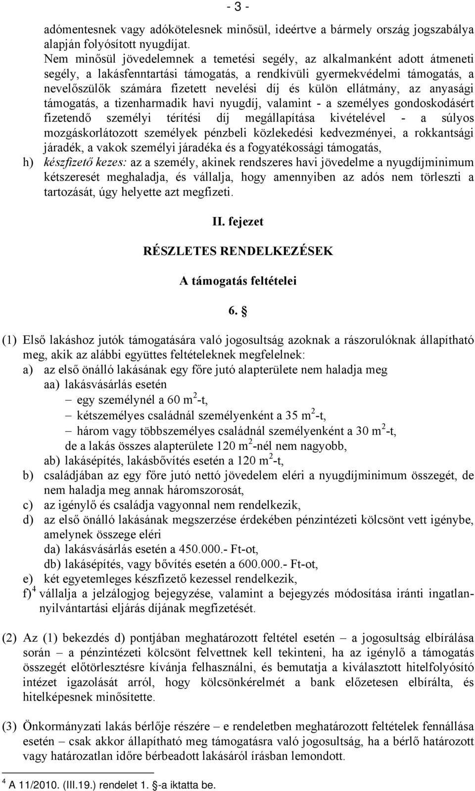 külön ellátmány, az anyasági támogatás, a tizenharmadik havi nyugdíj, valamint - a személyes gondoskodásért fizetendő személyi térítési díj megállapítása kivételével - a súlyos mozgáskorlátozott