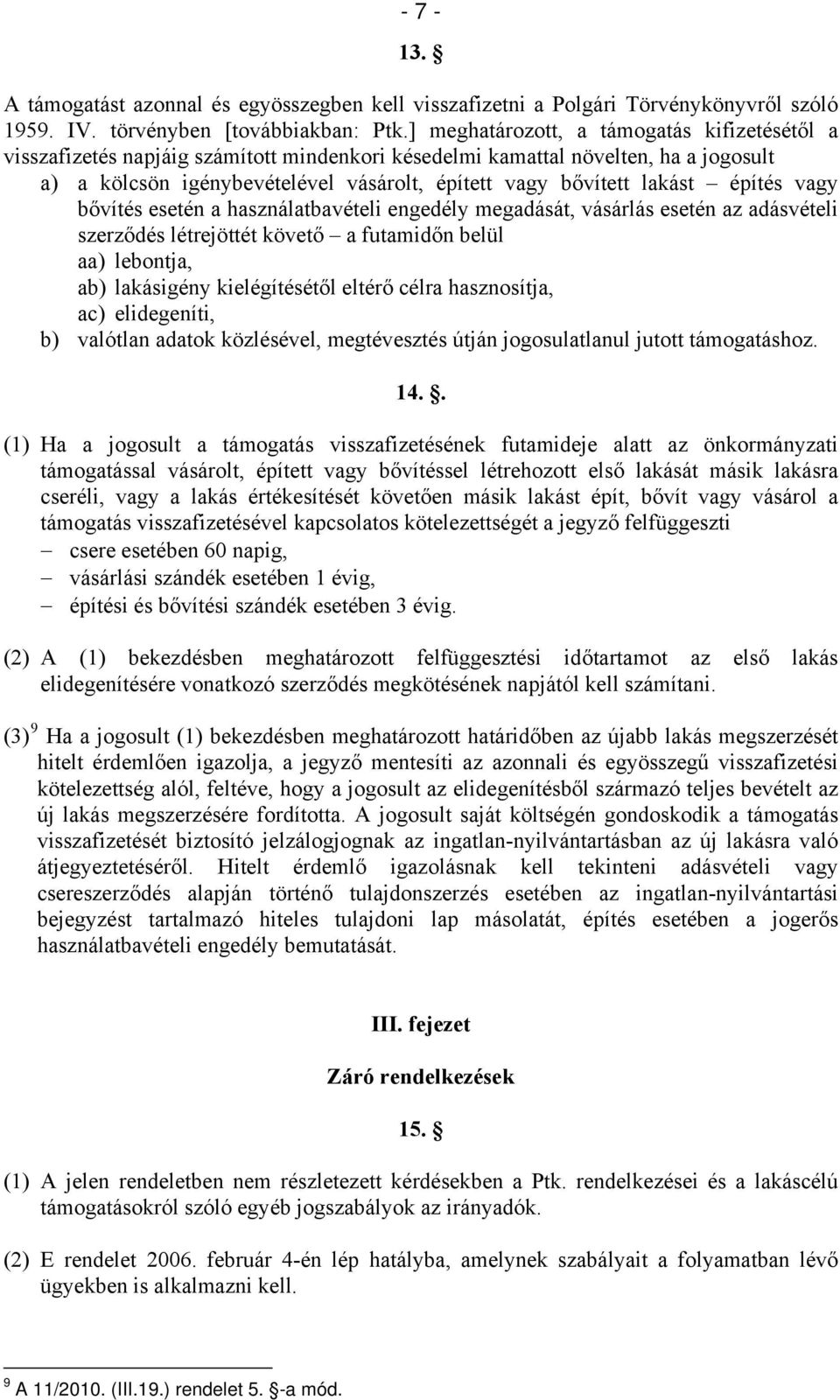 építés vagy bővítés esetén a használatbavételi engedély megadását, vásárlás esetén az adásvételi szerződés létrejöttét követő a futamidőn belül aa) lebontja, ab) lakásigény kielégítésétől eltérő